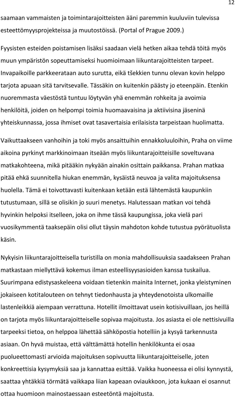 Invapaikoille parkkeerataan auto surutta, eikä tšekkien tunnu olevan kovin helppo tarjota apuaan sitä tarvitsevalle. Tässäkin on kuitenkin päästy jo eteenpäin.