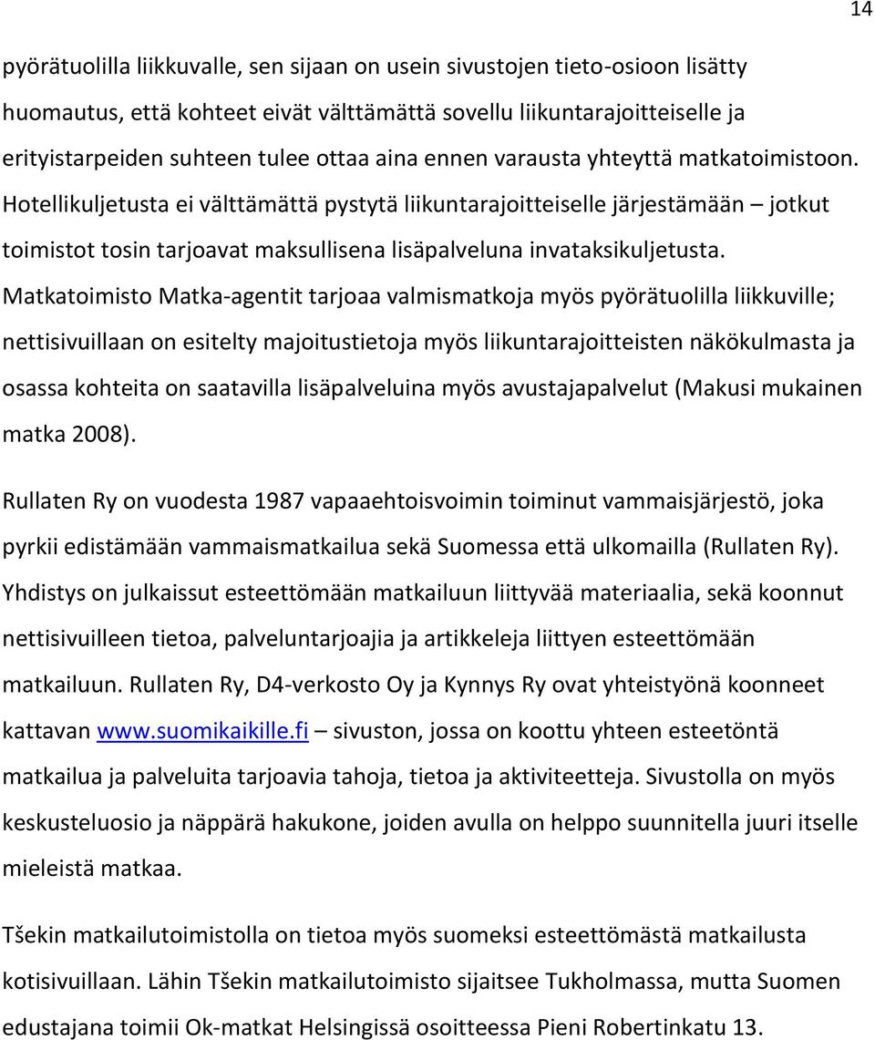 Matkatoimisto Matka-agentit tarjoaa valmismatkoja myös pyörätuolilla liikkuville; nettisivuillaan on esitelty majoitustietoja myös liikuntarajoitteisten näkökulmasta ja osassa kohteita on saatavilla