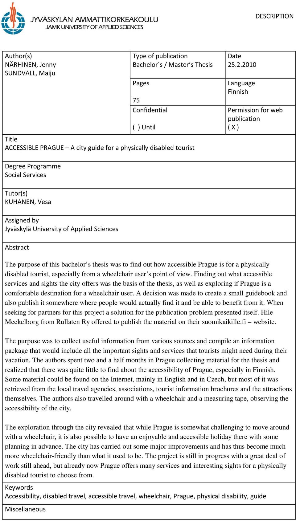 by Jyväskylä University of Applied Sciences Abstract The purpose of this bachelor s thesis was to find out how accessible Prague is for a physically disabled tourist, especially from a wheelchair