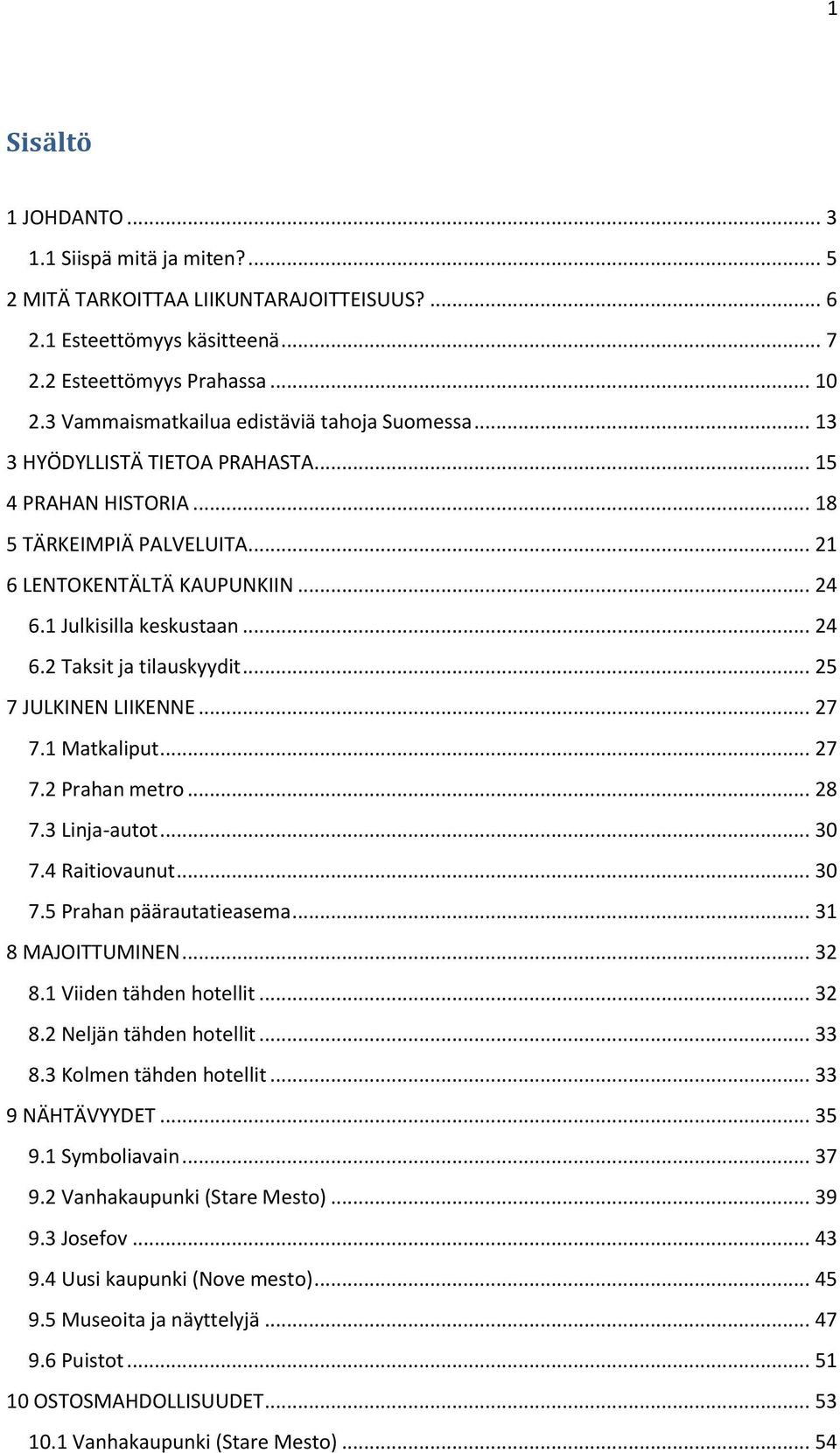 .. 24 6.2 Taksit ja tilauskyydit... 25 7 JULKINEN LIIKENNE... 27 7.1 Matkaliput... 27 7.2 Prahan metro... 28 7.3 Linja-autot... 30 7.4 Raitiovaunut... 30 7.5 Prahan päärautatieasema.