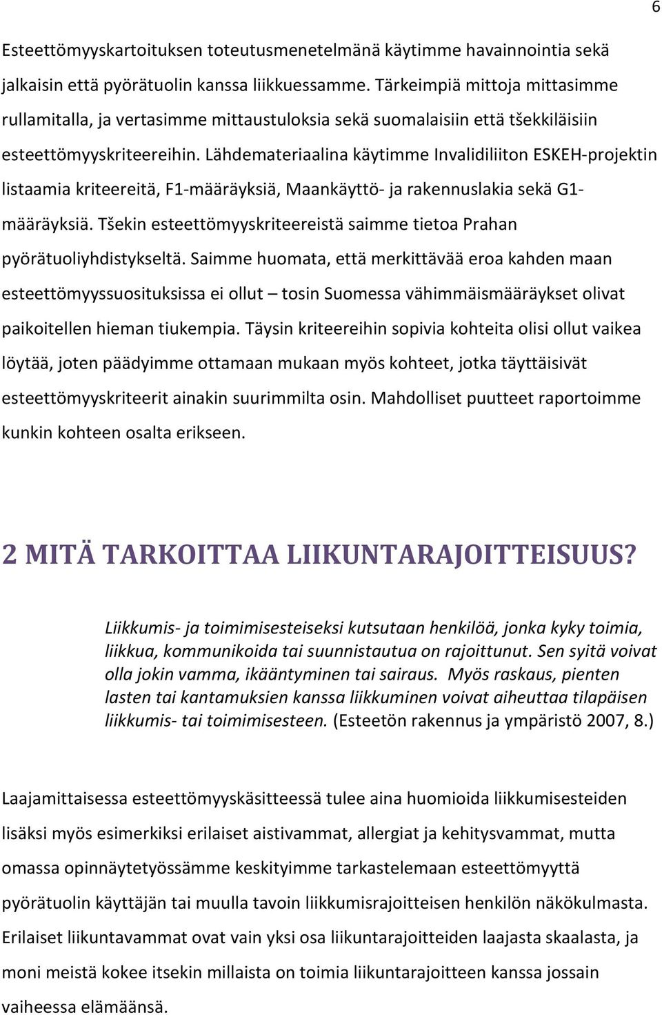 Lähdemateriaalina käytimme Invalidiliiton ESKEH-projektin listaamia kriteereitä, F1-määräyksiä, Maankäyttö- ja rakennuslakia sekä G1- määräyksiä.