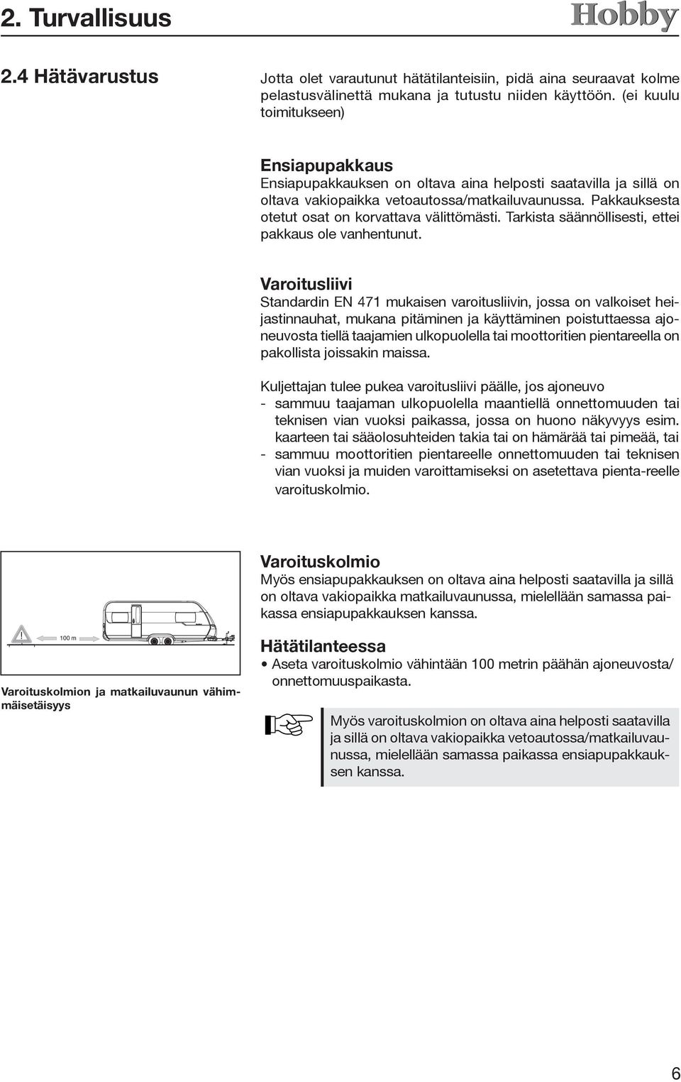 Pakkauksesta otetut osat on korvattava välittömästi. Tarkista säännöllisesti, ettei pakkaus ole vanhentunut.