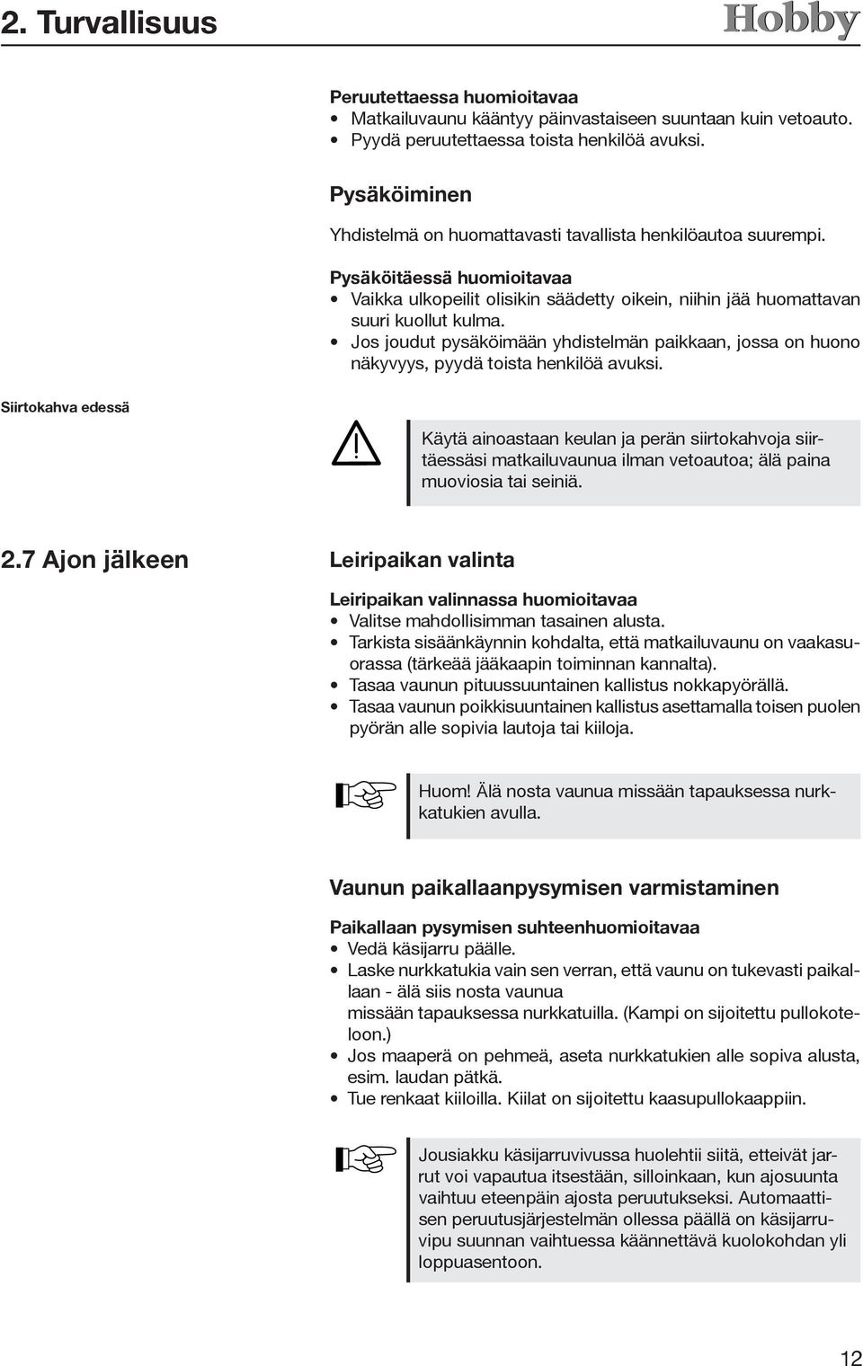 Jos joudut pysäköimään yhdistelmän paikkaan, jossa on huono näkyvyys, pyydä toista henkilöä avuksi.