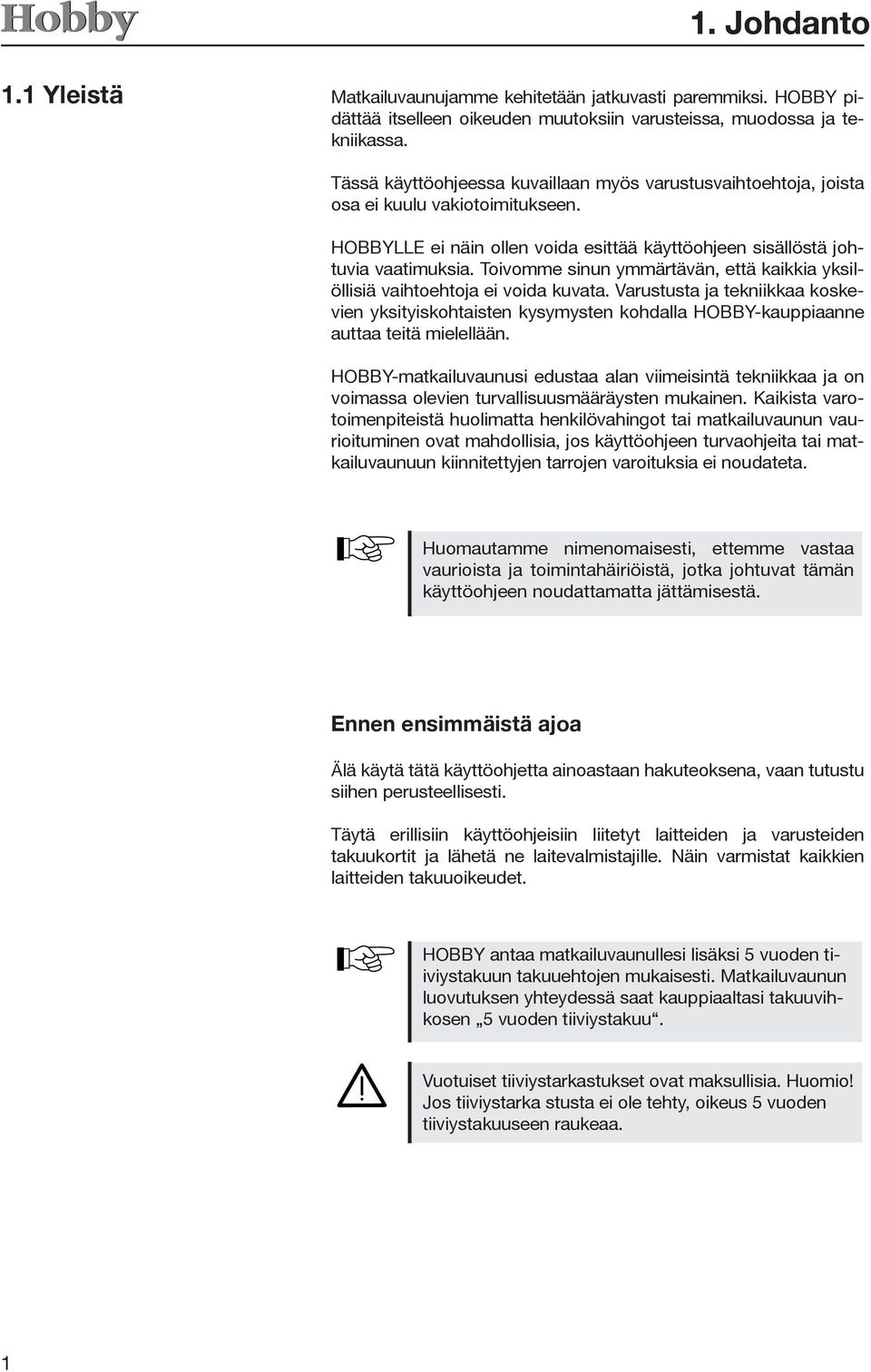 Toivomme sinun ymmärtävän, että kaikkia yksilöllisiä vaihtoehtoja ei voida kuvata. Varustusta ja tekniikkaa koskevien yksityiskohtaisten kysymysten kohdalla HOBBY-kauppiaanne auttaa teitä mielellään.