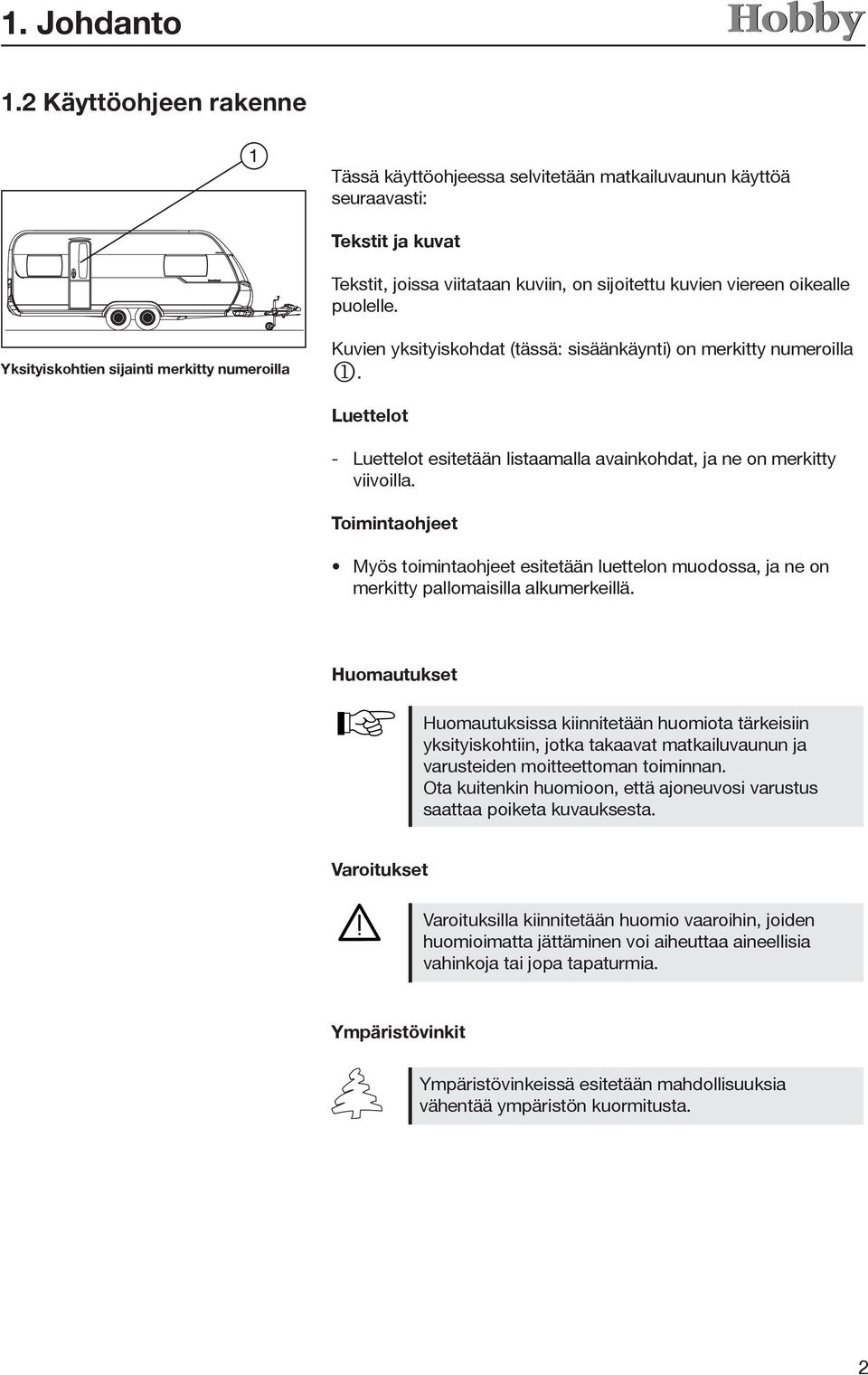 Yksityiskohtien sijainti merkitty numeroilla Kuvien yksityiskohdat (tässä: sisäänkäynti) on merkitty numeroilla j. Luettelot - Luettelot esitetään listaamalla avainkohdat, ja ne on merkitty viivoilla.