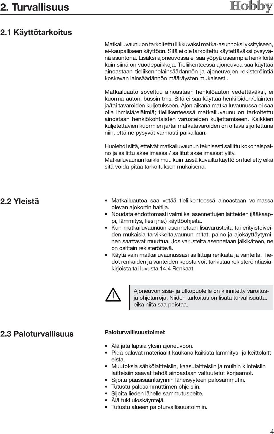 Tieliikenteessä ajoneuvoa saa käyttää ainoastaan tieliikennelainsäädännön ja ajoneuvojen rekisteröintiä koskevan lainsäädännön määräysten mukaisesti.