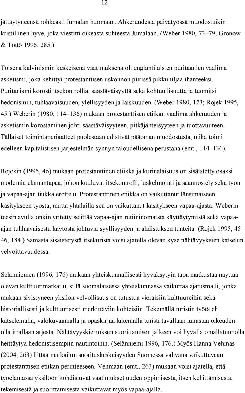 Puritanismi korosti itsekontrollia, säästäväisyyttä sekä kohtuullisuutta ja tuomitsi hedonismin, tuhlaavaisuuden, ylellisyyden ja laiskuuden. (Weber 1980, 123; Rojek 1995, 45.