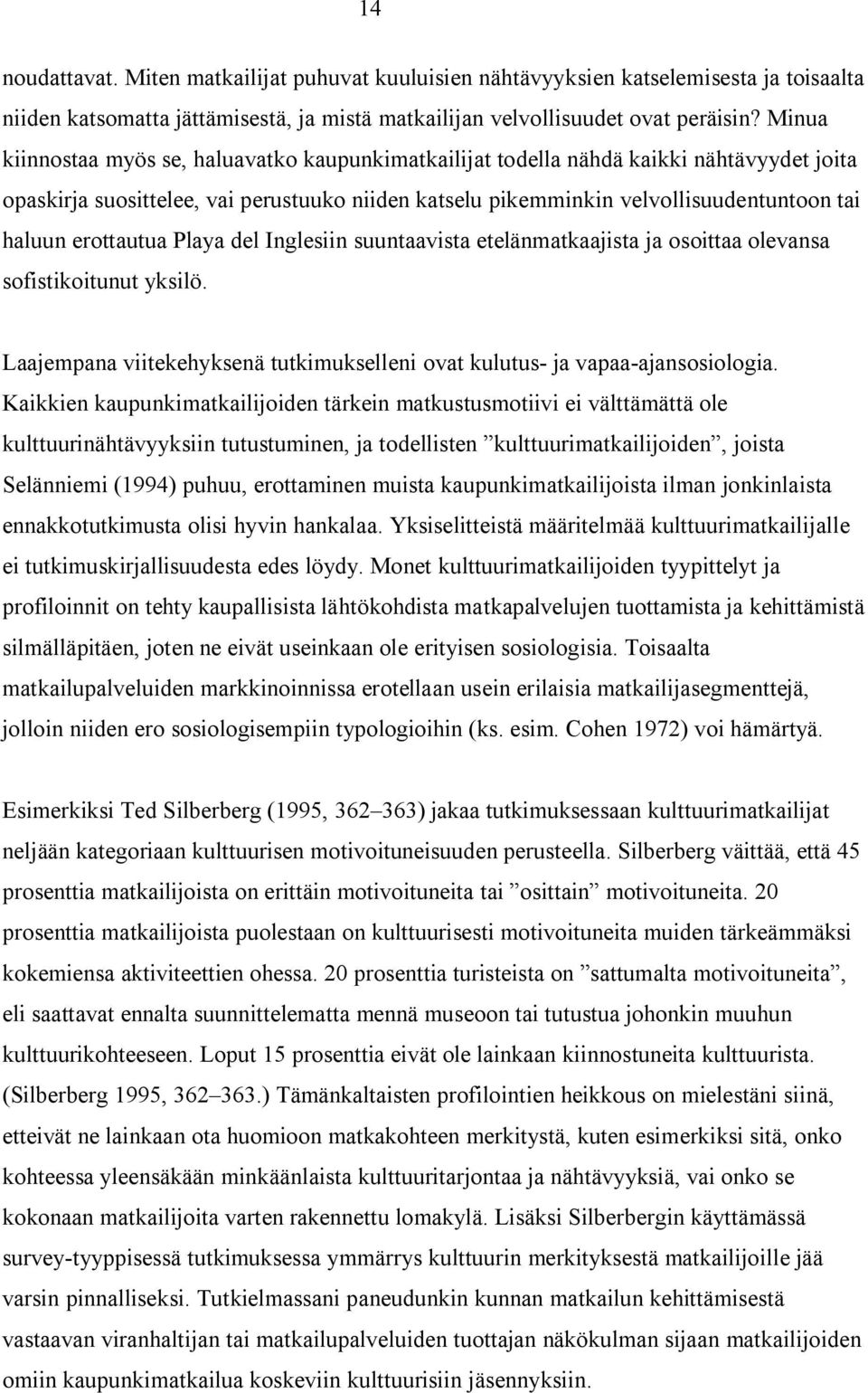 erottautua Playa del Inglesiin suuntaavista etelänmatkaajista ja osoittaa olevansa sofistikoitunut yksilö. Laajempana viitekehyksenä tutkimukselleni ovat kulutus- ja vapaa-ajansosiologia.