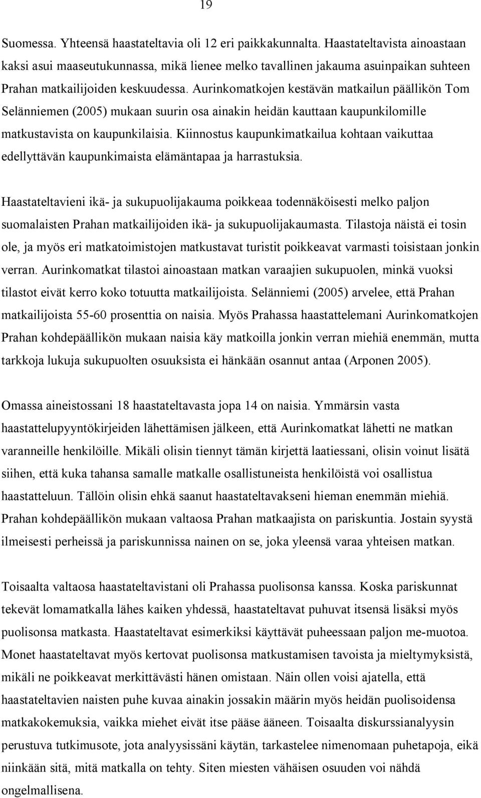 Aurinkomatkojen kestävän matkailun päällikön Tom Selänniemen (2005) mukaan suurin osa ainakin heidän kauttaan kaupunkilomille matkustavista on kaupunkilaisia.