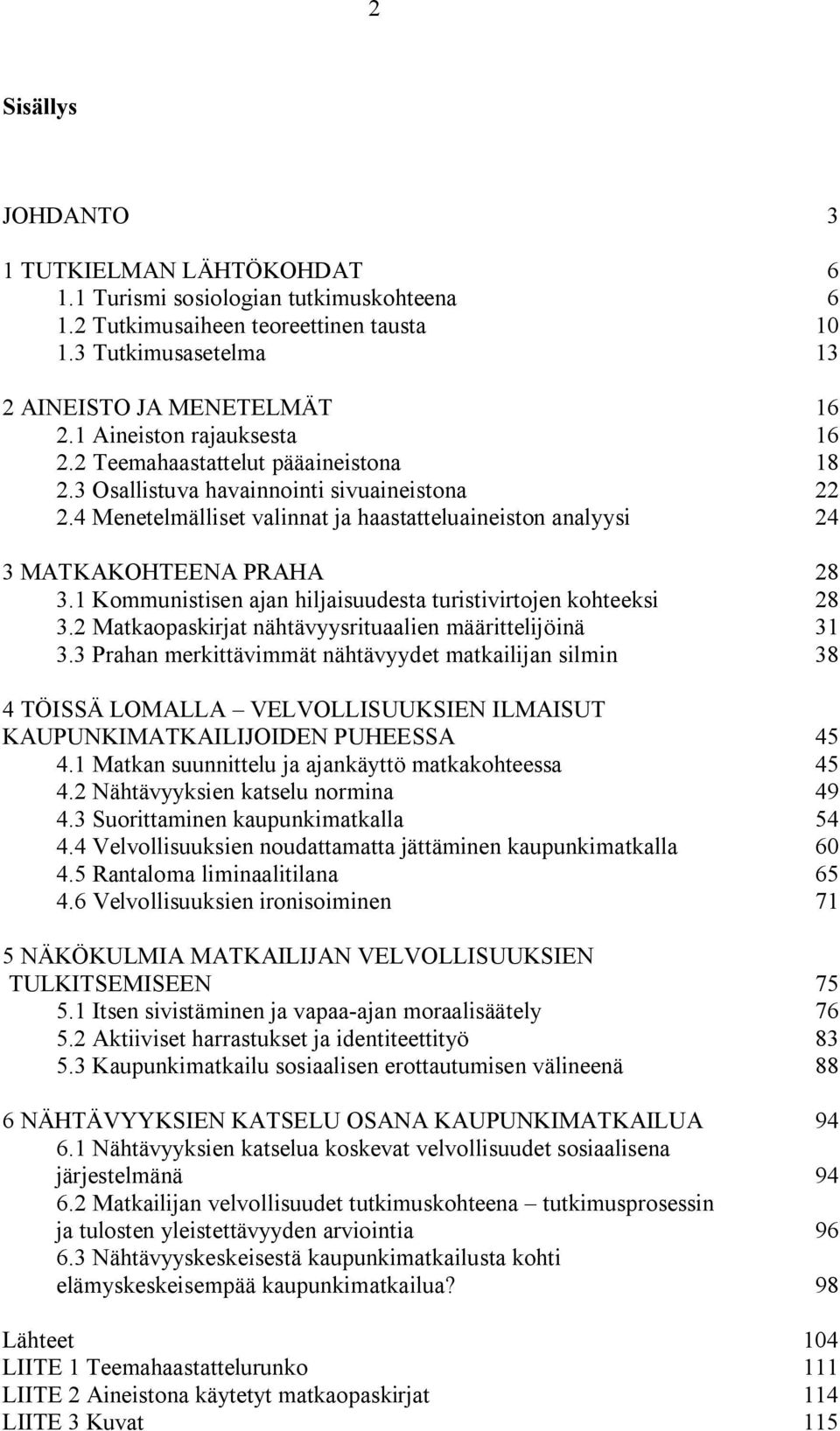 4 Menetelmälliset valinnat ja haastatteluaineiston analyysi 24 3 MATKAKOHTEENA PRAHA 28 3.1 Kommunistisen ajan hiljaisuudesta turistivirtojen kohteeksi 28 3.