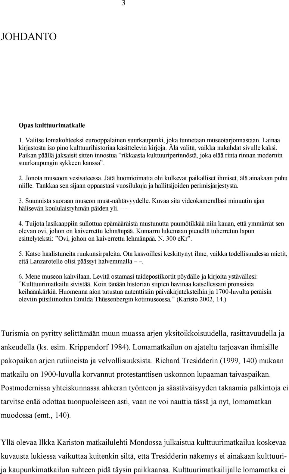 Jonota museoon vesisateessa. Jätä huomioimatta ohi kulkevat paikalliset ihmiset, älä ainakaan puhu niille. Tankkaa sen sijaan oppaastasi vuosilukuja ja hallitsijoiden perimisjärjestystä. 3.