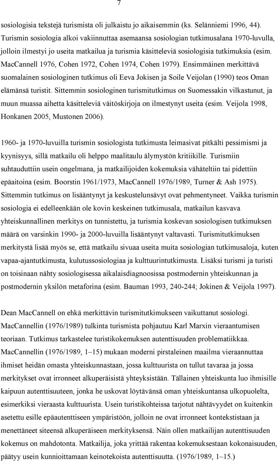 MacCannell 1976, Cohen 1972, Cohen 1974, Cohen 1979). Ensimmäinen merkittävä suomalainen sosiologinen tutkimus oli Eeva Jokisen ja Soile Veijolan (1990) teos Oman elämänsä turistit.