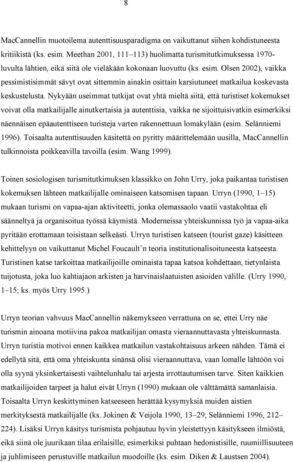 Olsen 2002), vaikka pessimistisimmät sävyt ovat sittemmin ainakin osittain karsiutuneet matkailua koskevasta keskustelusta.