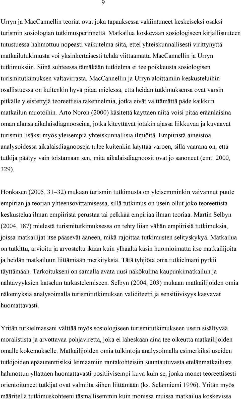 MacCannellin ja Urryn tutkimuksiin. Siinä suhteessa tämäkään tutkielma ei tee poikkeusta sosiologisen turismitutkimuksen valtavirrasta.