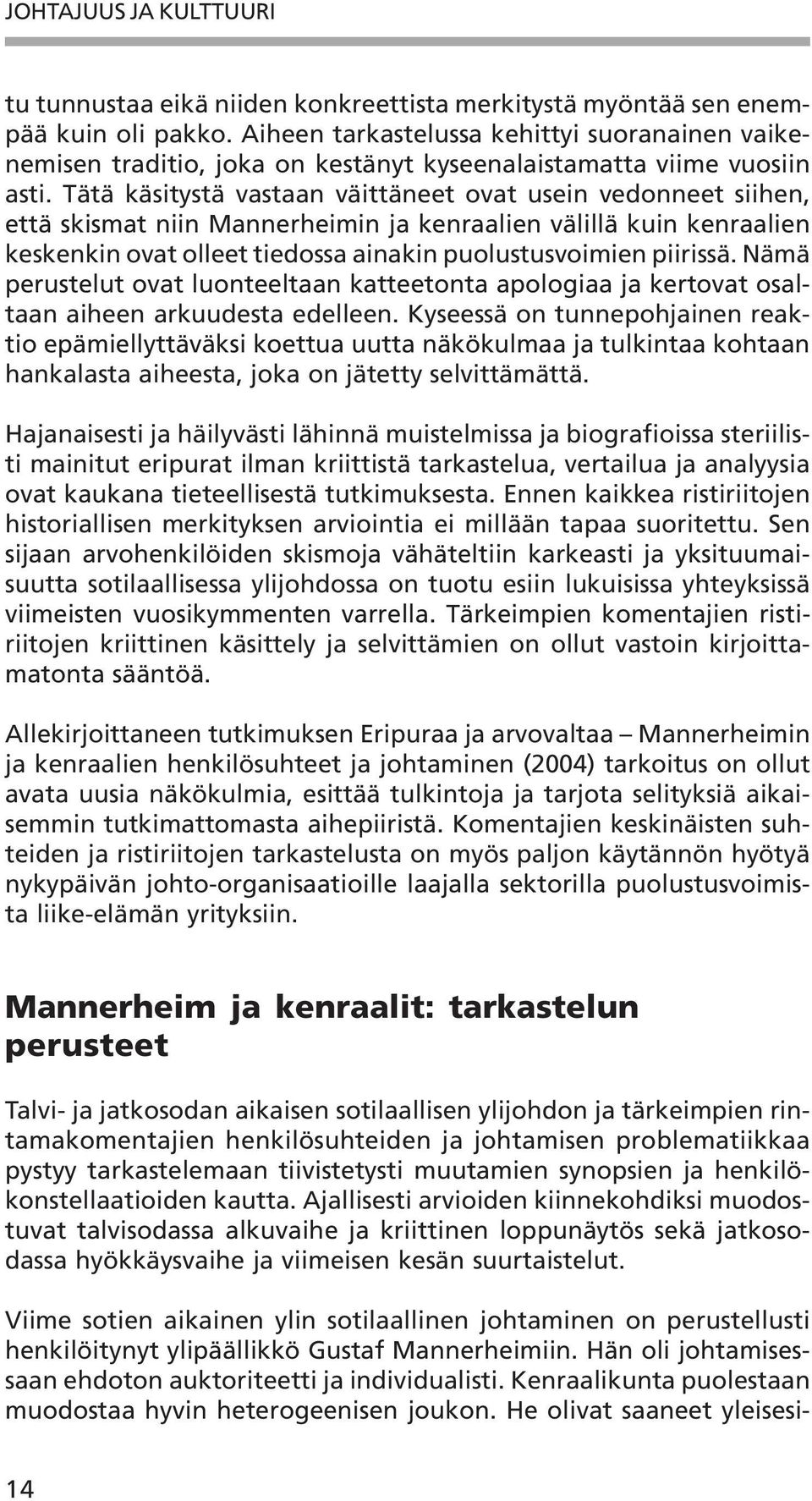 Tätä käsitystä vastaan väittäneet ovat usein vedonneet siihen, että skismat niin Mannerheimin ja kenraalien välillä kuin kenraalien keskenkin ovat olleet tiedossa ainakin puolustusvoimien piirissä.