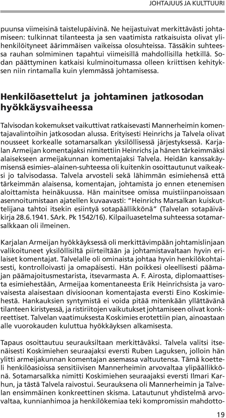 Tässäkin suhteessa rauhan solmiminen tapahtui viimeisillä mahdollisilla hetkillä. Sodan päättyminen katkaisi kulminoitumassa olleen kriittisen kehityksen niin rintamalla kuin ylemmässä johtamisessa.