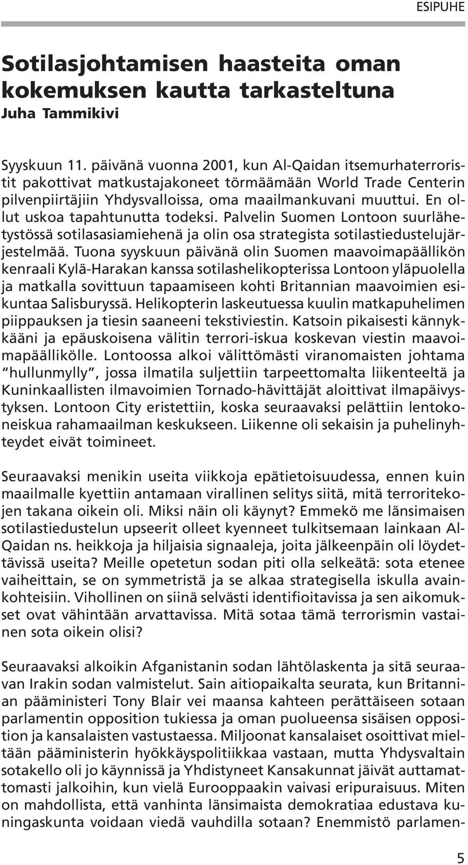 En ollut uskoa tapahtunutta todeksi. Palvelin Suomen Lontoon suurlähetystössä sotilasasiamiehenä ja olin osa strategista sotilastiedustelujärjestelmää.