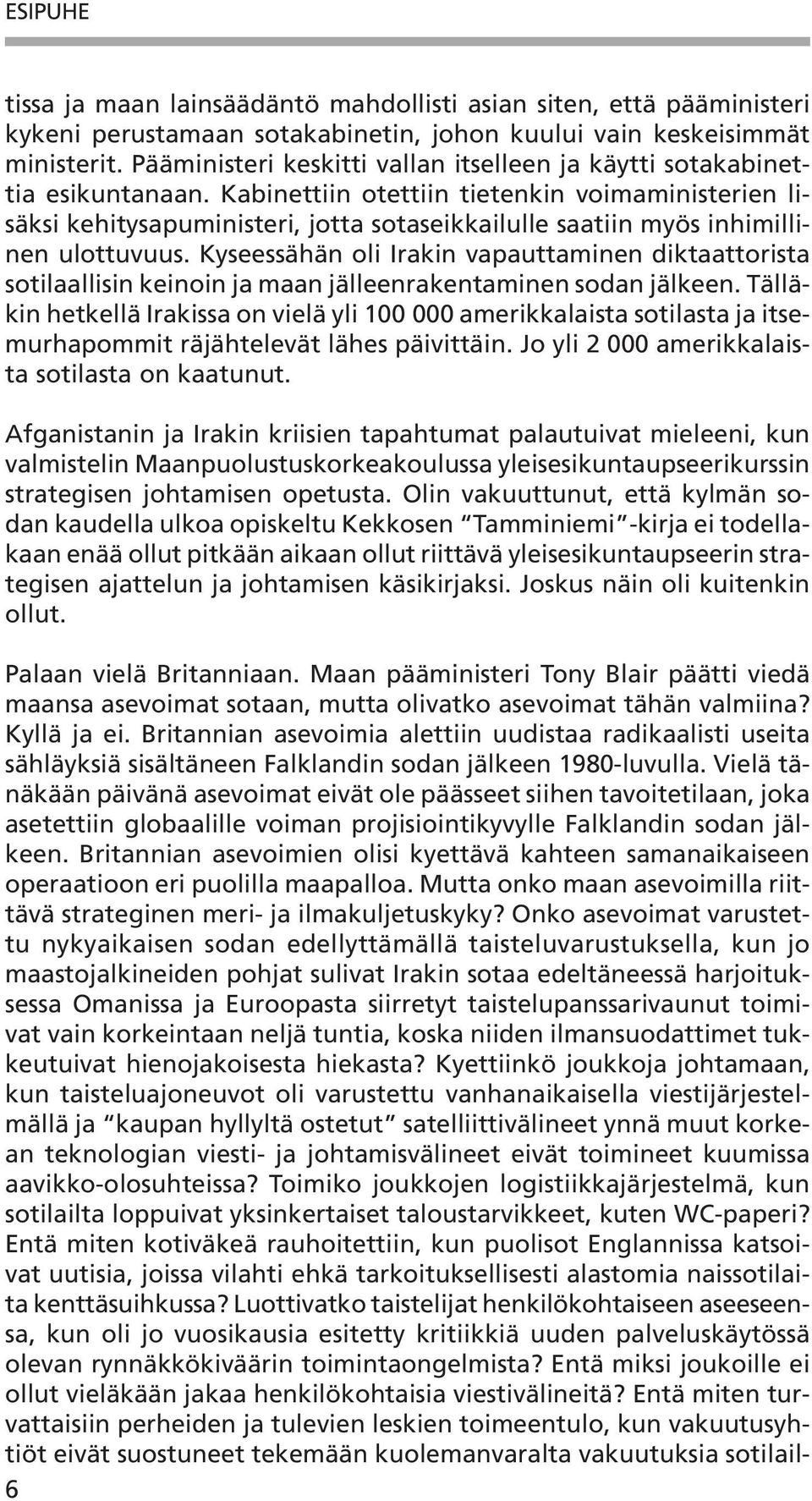 Kabinettiin otettiin tietenkin voimaministerien lisäksi kehitysapuministeri, jotta sotaseikkailulle saatiin myös inhimillinen ulottuvuus.