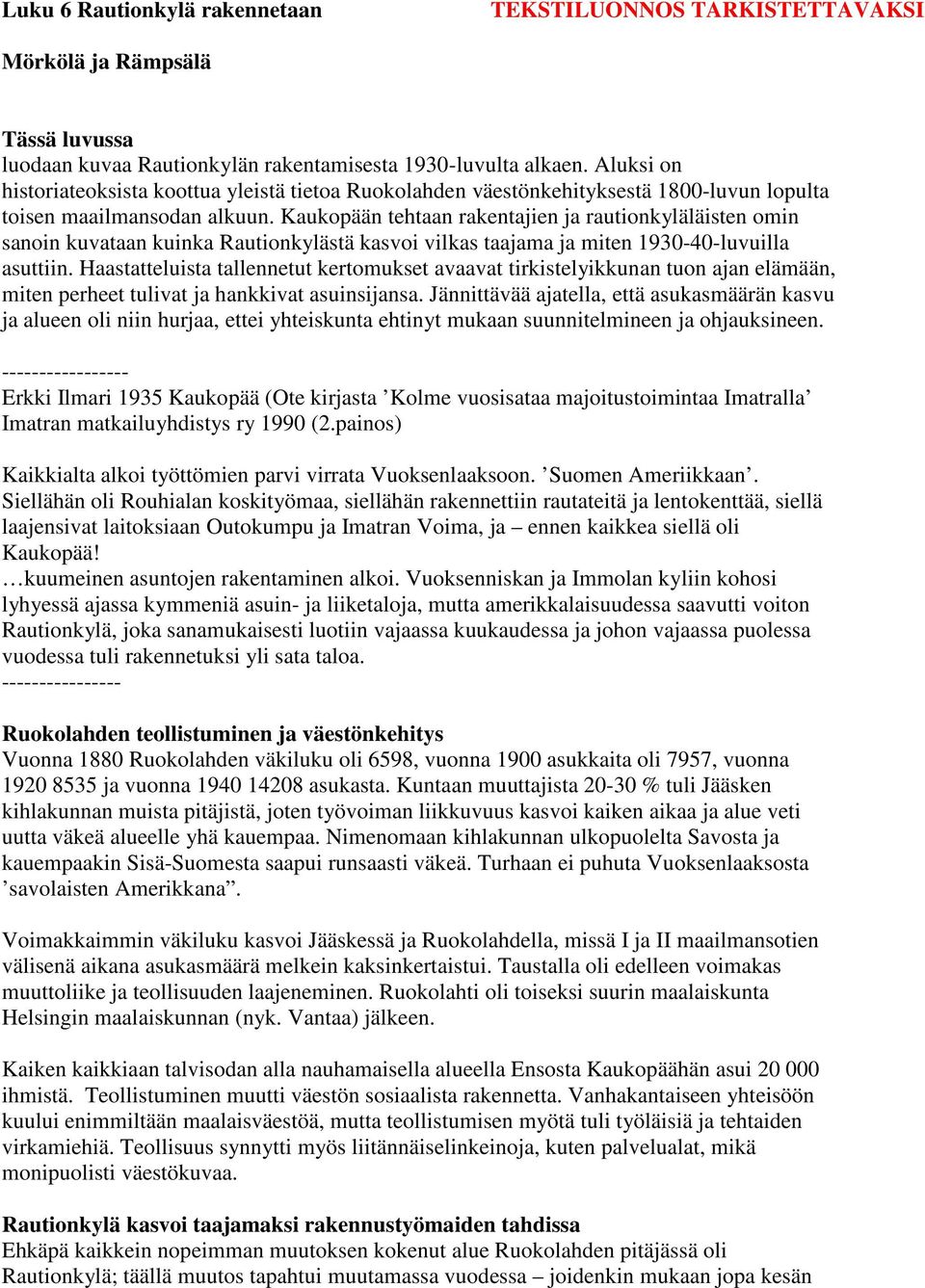 Kaukopään tehtaan rakentajien ja rautionkyläläisten omin sanoin kuvataan kuinka Rautionkylästä kasvoi vilkas taajama ja miten 1930-40-luvuilla asuttiin.