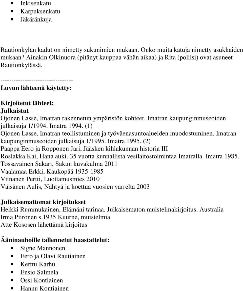 --------------------------------- Luvun lähteenä käytetty: Kirjoitetut lähteet: Julkaistut Ojonen Lasse, Imatran rakennetun ympäristön kohteet. Imatran kaupunginmuseoiden julkaisuja 1/1994.