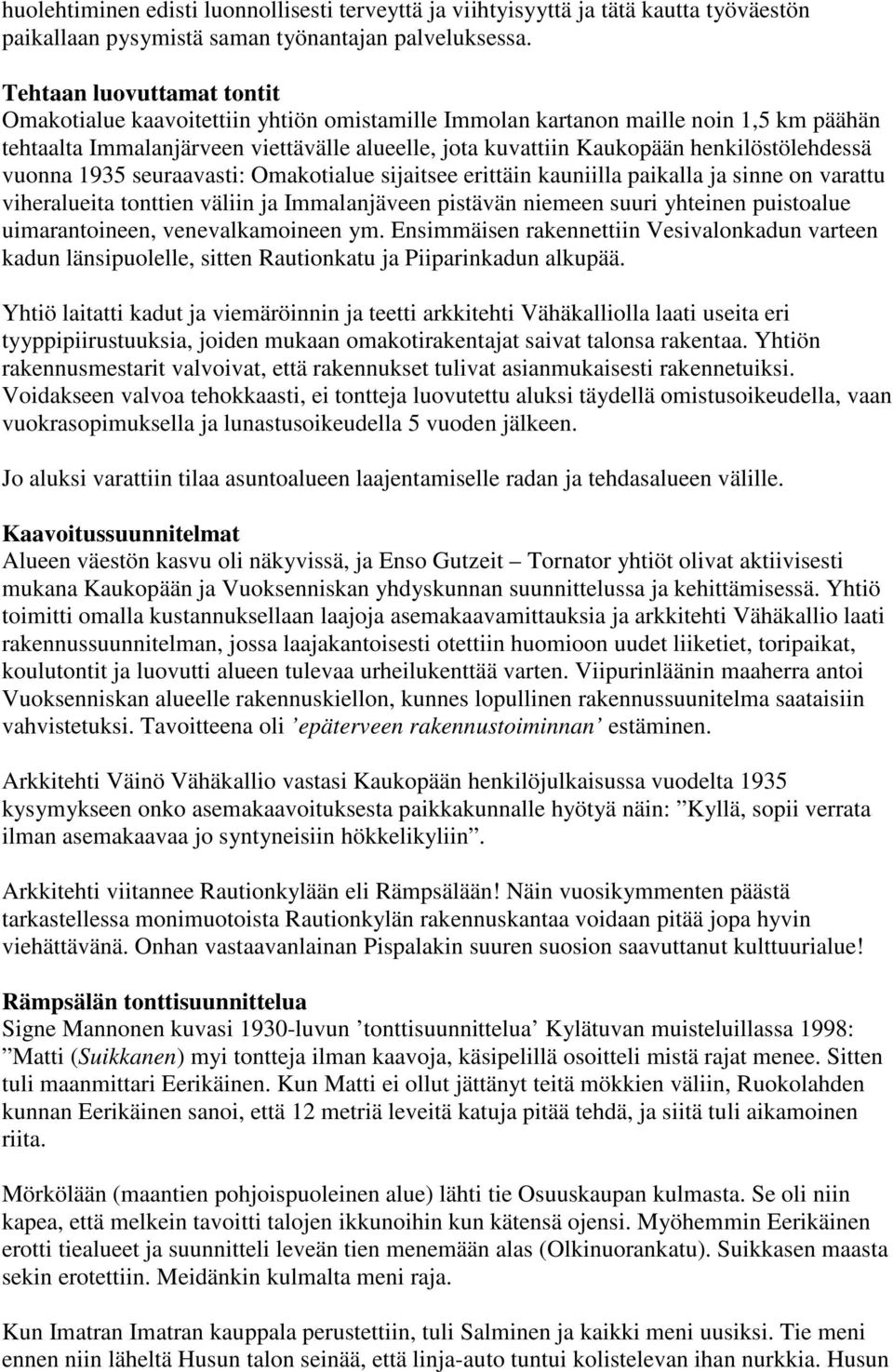 henkilöstölehdessä vuonna 1935 seuraavasti: Omakotialue sijaitsee erittäin kauniilla paikalla ja sinne on varattu viheralueita tonttien väliin ja Immalanjäveen pistävän niemeen suuri yhteinen