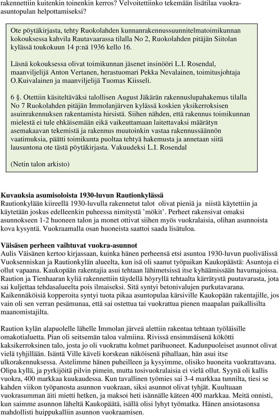 Läsnä kokouksessa olivat toimikunnan jäsenet insinööri L.I. Rosendal, maanviljelijä Anton Vertanen, herastuomari Pekka Nevalainen, toimitusjohtaja O.Kuivalainen ja maanviljelijä Tuomas Kiisseli. 6.