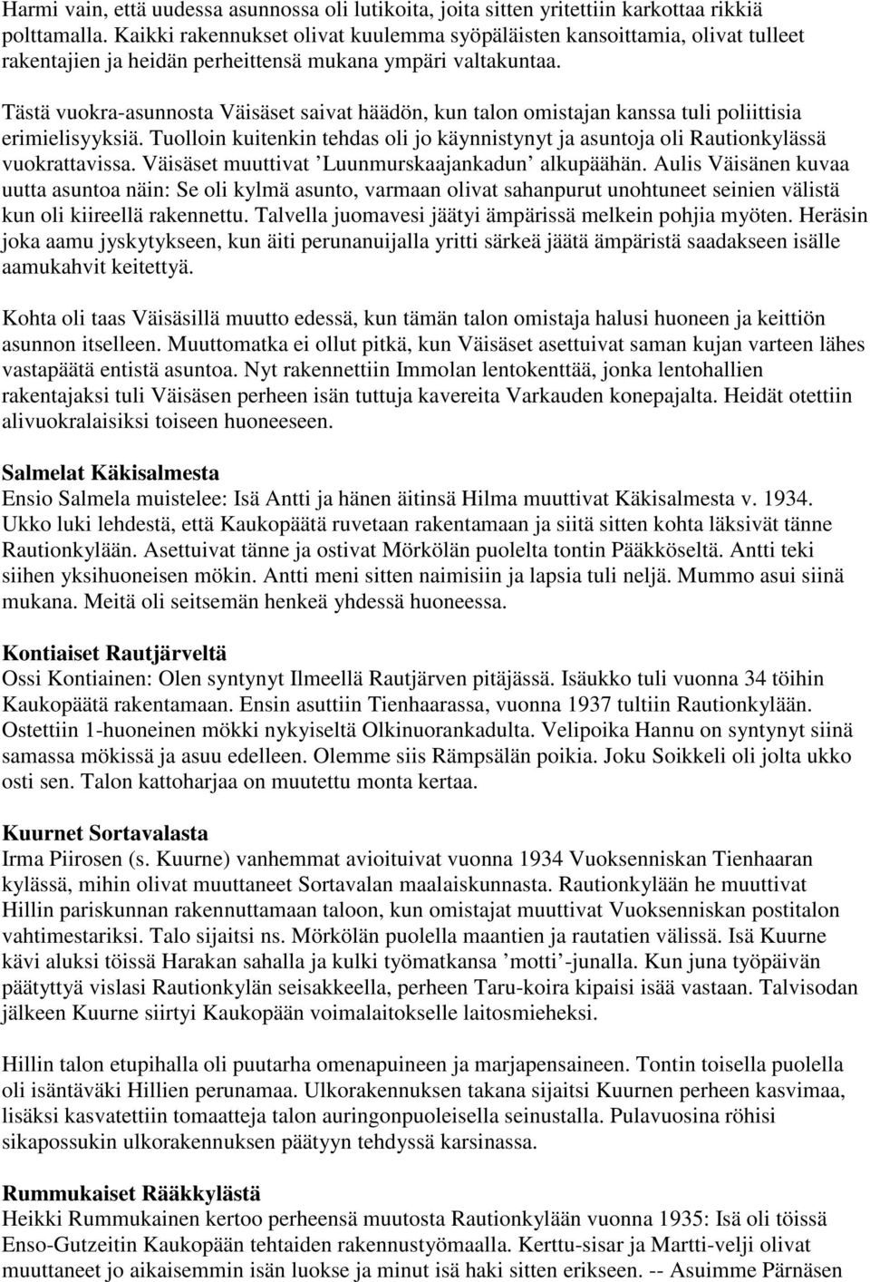 Tästä vuokra-asunnosta Väisäset saivat häädön, kun talon omistajan kanssa tuli poliittisia erimielisyyksiä. Tuolloin kuitenkin tehdas oli jo käynnistynyt ja asuntoja oli Rautionkylässä vuokrattavissa.