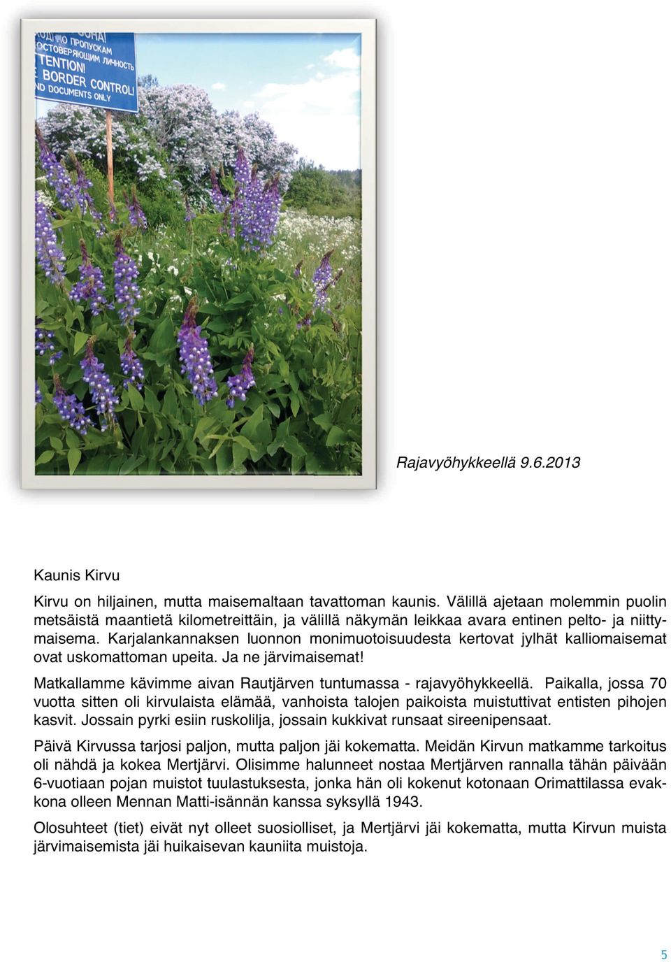 Karjalankannaksen luonnon monimuotoisuudesta kertovat jylhät kalliomaisemat ovat uskomattoman upeita. Ja ne järvimaisemat! Matkallamme kävimme aivan Rautjärven tuntumassa - rajavyöhykkeellä.