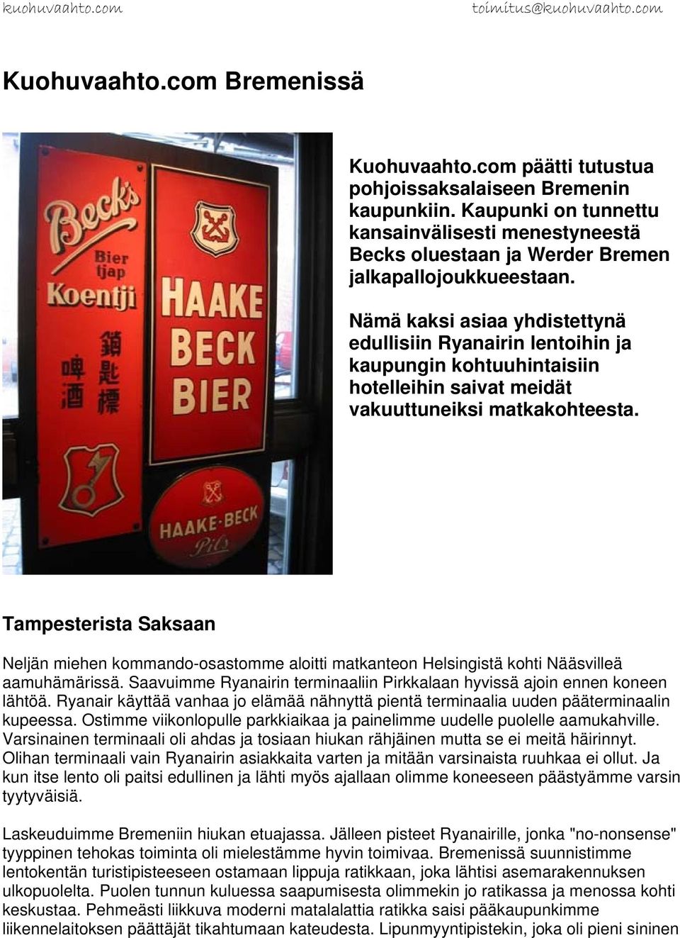 Nämä kaksi asiaa yhdistettynä edullisiin Ryanairin lentoihin ja kaupungin kohtuuhintaisiin hotelleihin saivat meidät vakuuttuneiksi matkakohteesta.