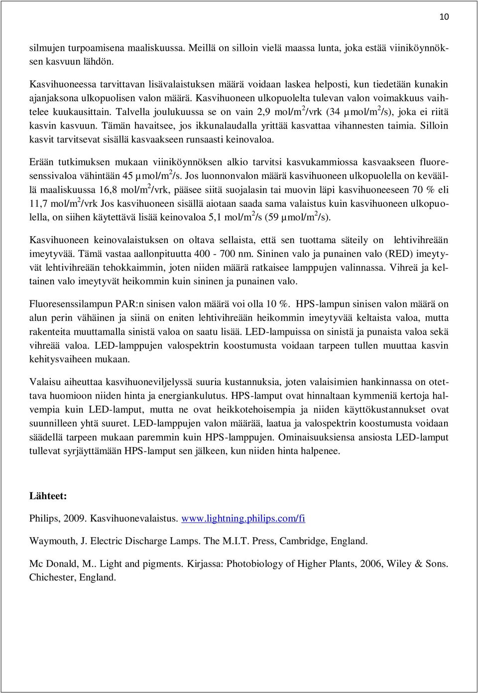 Kasvihuoneen ulkopuolelta tulevan valon voimakkuus vaihtelee kuukausittain. Talvella joulukuussa se on vain 2,9 mol/m 2 /vrk (34 µmol/m 2 /s), joka ei riitä kasvin kasvuun.