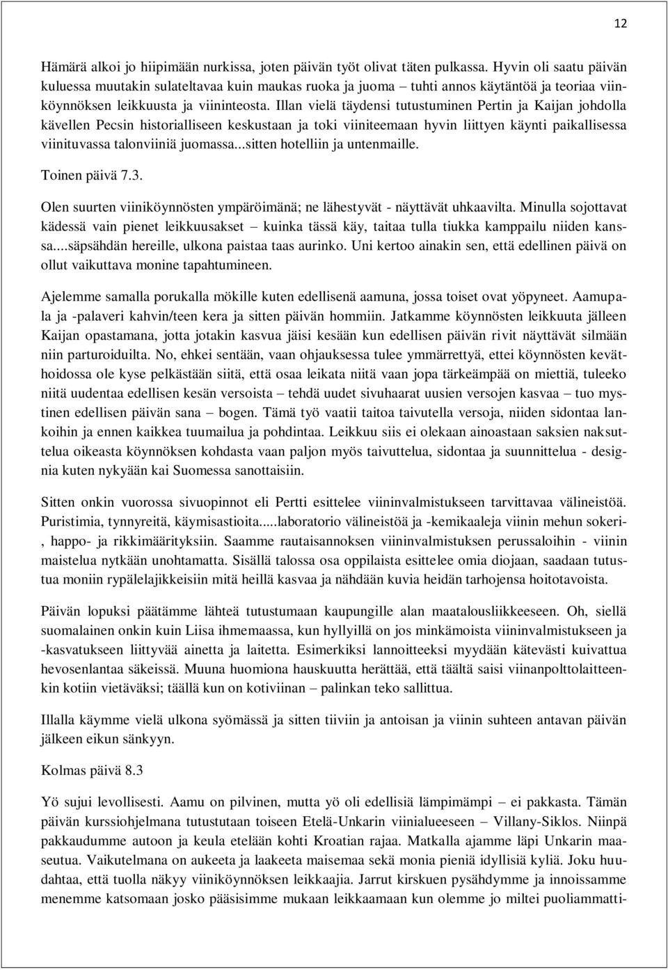 Illan vielä täydensi tutustuminen Pertin ja Kaijan johdolla kävellen Pecsin historialliseen keskustaan ja toki viiniteemaan hyvin liittyen käynti paikallisessa viinituvassa talonviiniä juomassa.