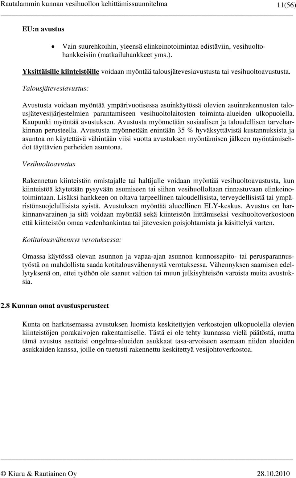 Kaupunki myöntää avustuksen. Avustusta myönnetään sosiaalisen ja taloudellisen tarveharkinnan perusteella.