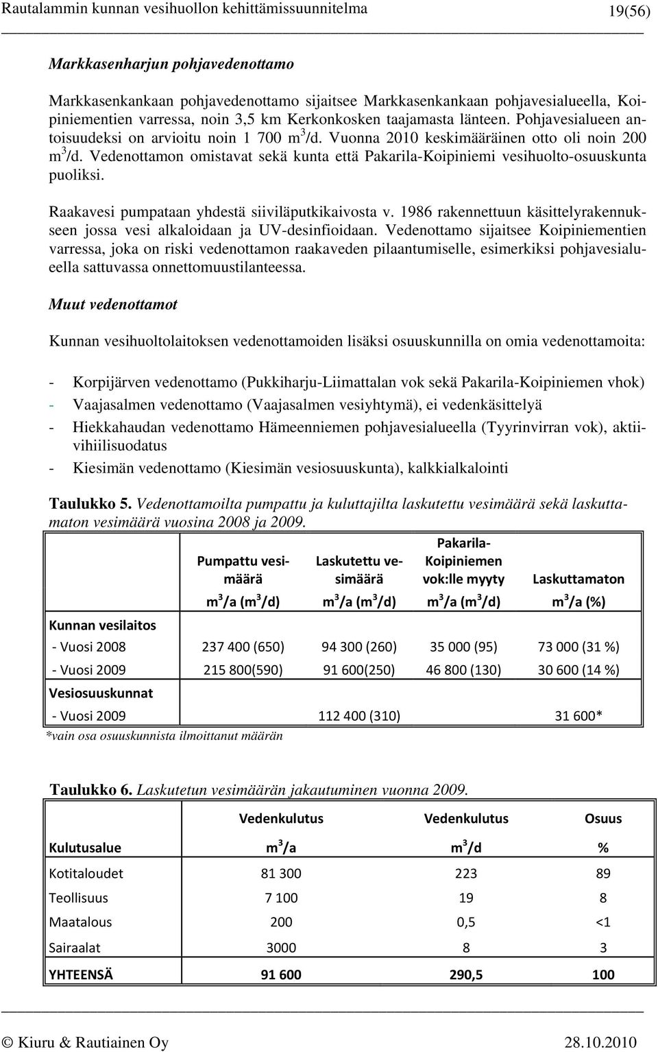 Vedenottamon omistavat sekä kunta että Pakarila-Koipiniemi vesihuolto-osuuskunta puoliksi. Raakavesi pumpataan yhdestä siiviläputkikaivosta v.