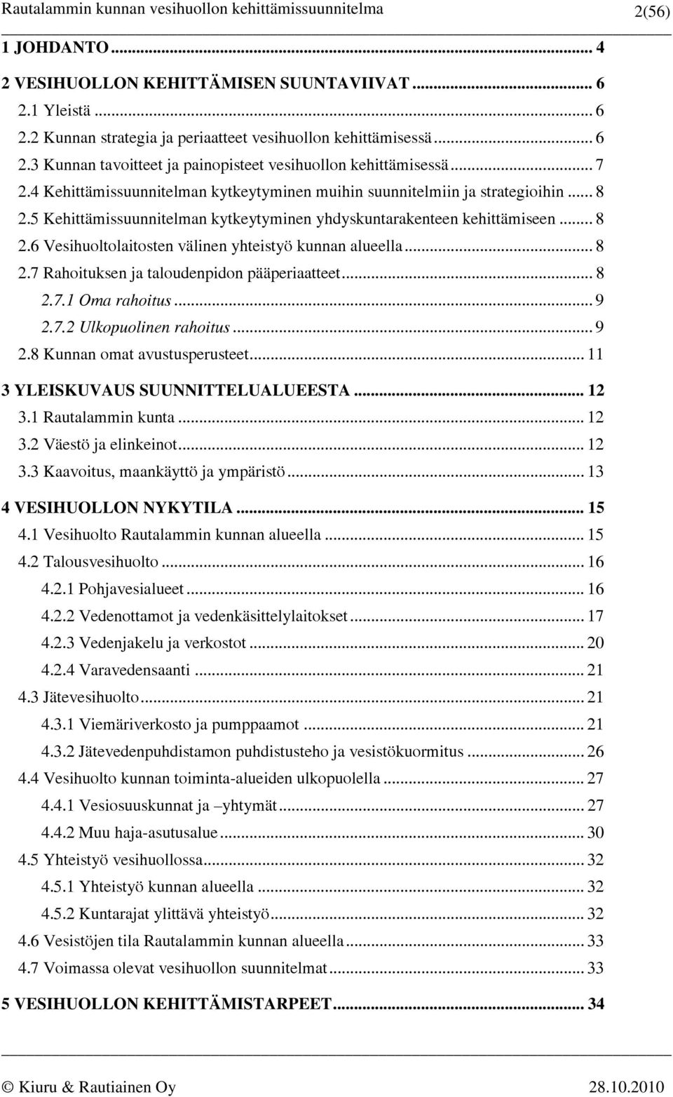 .. 8 2.7 Rahoituksen ja taloudenpidon pääperiaatteet... 8 2.7.1 Oma rahoitus... 9 2.7.2 Ulkopuolinen rahoitus... 9 2.8 Kunnan omat avustusperusteet... 11 3 YLEISKUVAUS SUUNNITTELUALUEESTA... 12 3.