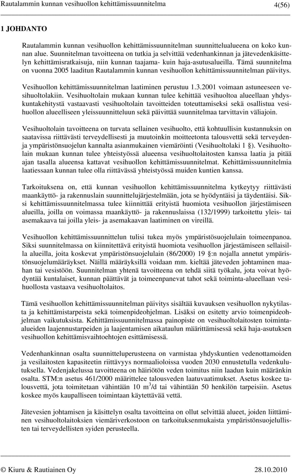 Tämä suunnitelma on vuonna 2005 laaditun Rautalammin kunnan vesihuollon kehittämissuunnitelman päivitys. Vesihuollon kehittämissuunnitelman laatiminen perustuu 1.3.