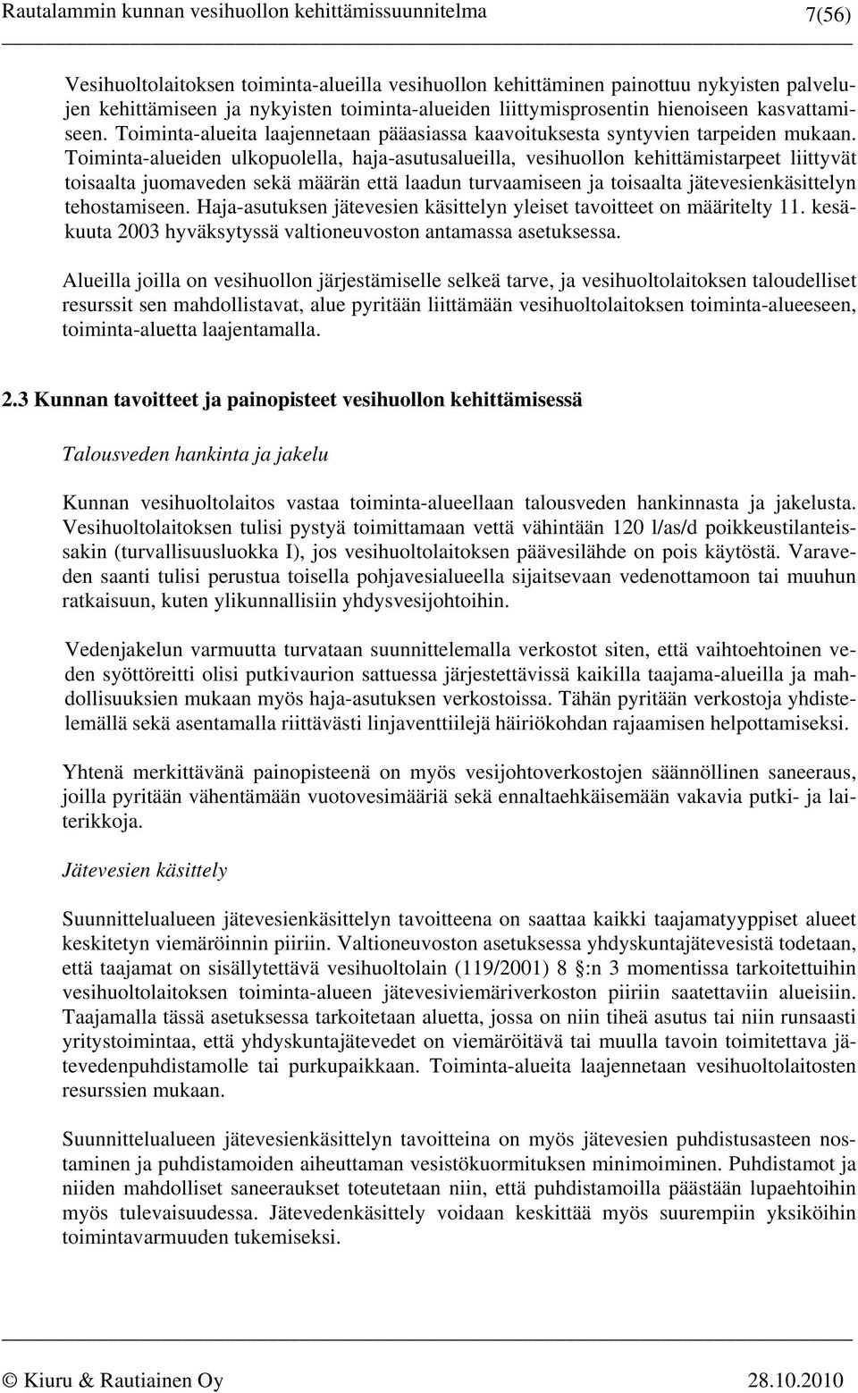 Toiminta-alueiden ulkopuolella, haja-asutusalueilla, vesihuollon kehittämistarpeet liittyvät toisaalta juomaveden sekä määrän että laadun turvaamiseen ja toisaalta jätevesienkäsittelyn tehostamiseen.