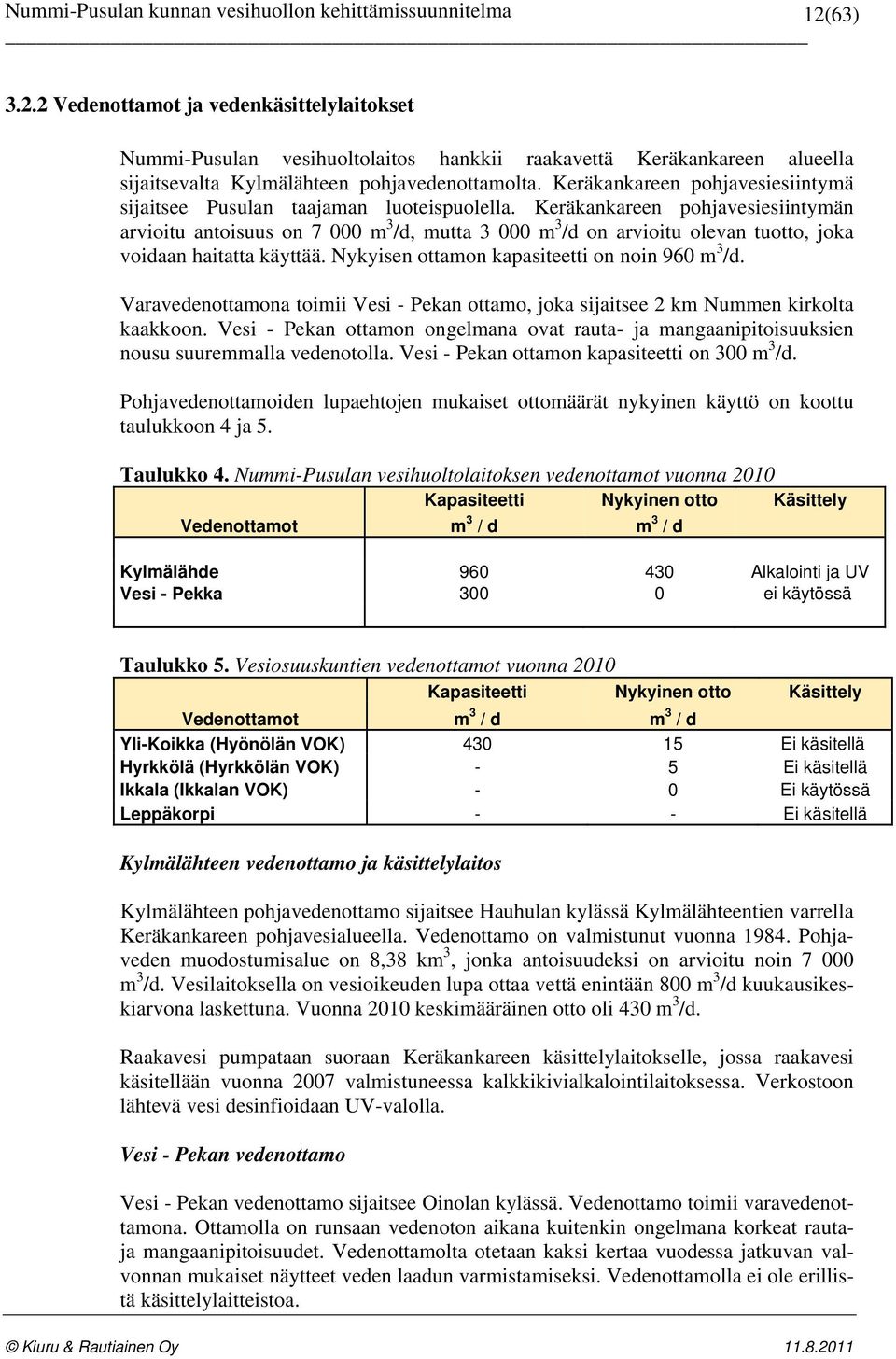 Keräkankareen pohjavesiesiintymän arvioitu antoisuus on 7 000 m 3 /d, mutta 3 000 m 3 /d on arvioitu olevan tuotto, joka voidaan haitatta käyttää. Nykyisen ottamon kapasiteetti on noin 960 m 3 /d.