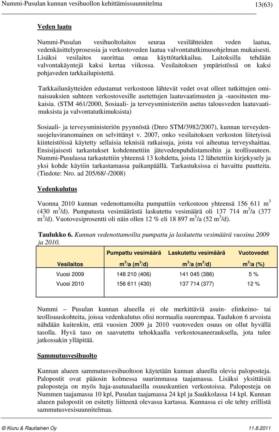 Tarkkailunäytteiden edustamat verkostoon lähtevät vedet ovat olleet tutkittujen ominaisuuksien suhteen verkostovesille asetettujen laatuvaatimusten ja -suositusten mukaisia.