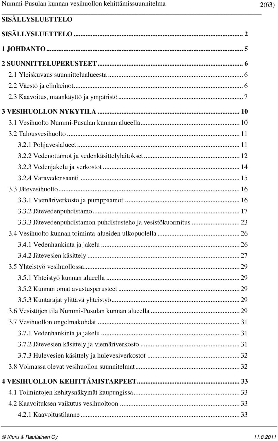 .. 14 3.2.4 Varavedensaanti... 15 3.3 Jätevesihuolto... 16 3.3.1 Viemäriverkosto ja pumppaamot... 16 3.3.2 Jätevedenpuhdistamo... 17 3.3.3 Jätevedenpuhdistamon puhdistusteho ja vesistökuormitus... 23 3.