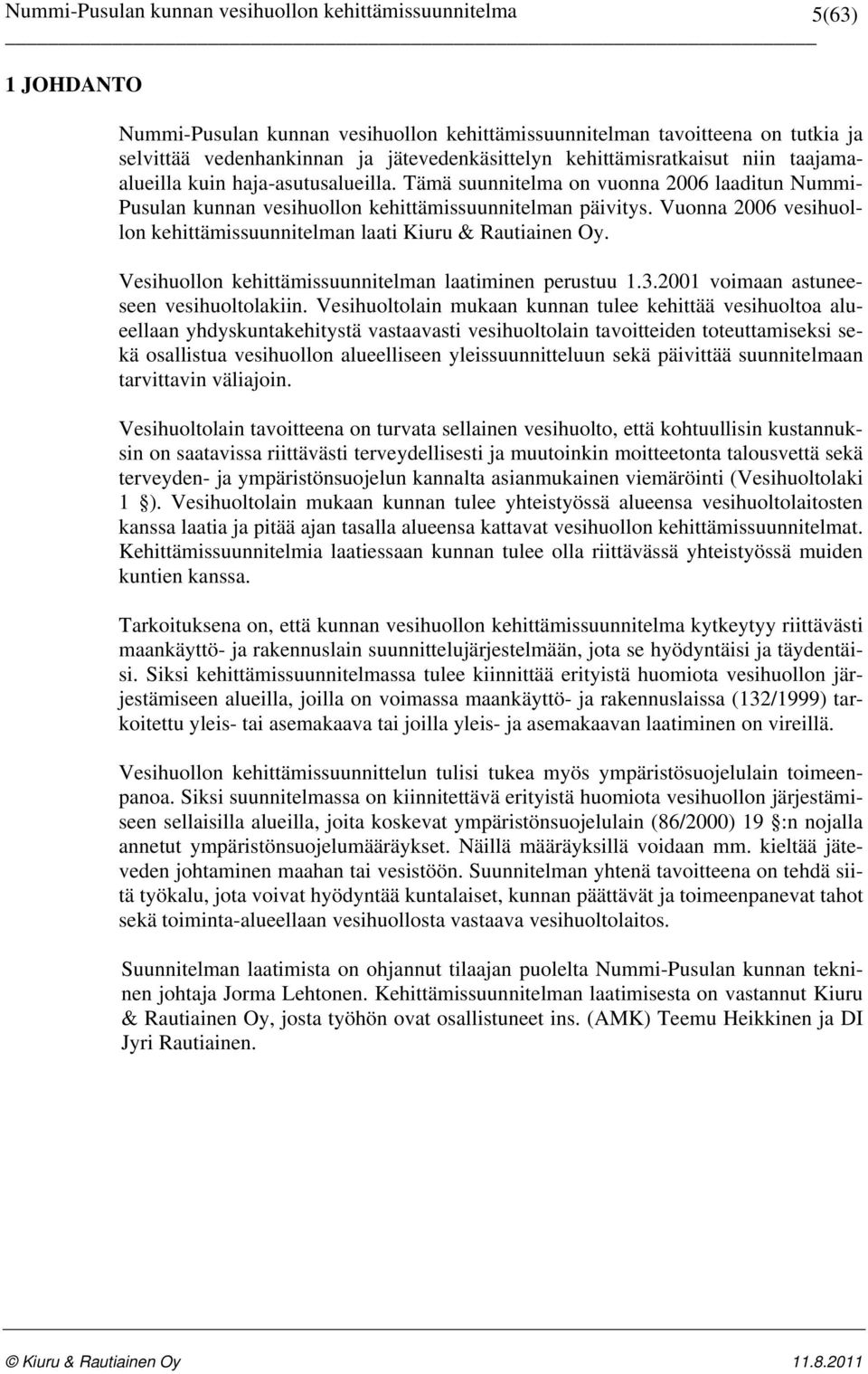 Vuonna 2006 vesihuollon kehittämissuunnitelman laati Kiuru & Rautiainen Oy. Vesihuollon kehittämissuunnitelman laatiminen perustuu 1.3.2001 voimaan astuneeseen vesihuoltolakiin.