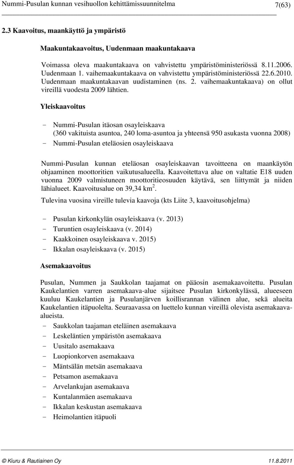Yleiskaavoitus - Nummi-Pusulan itäosan osayleiskaava (360 vakituista asuntoa, 240 loma-asuntoa ja yhteensä 950 asukasta vuonna 2008) - Nummi-Pusulan eteläosien osayleiskaava Nummi-Pusulan kunnan