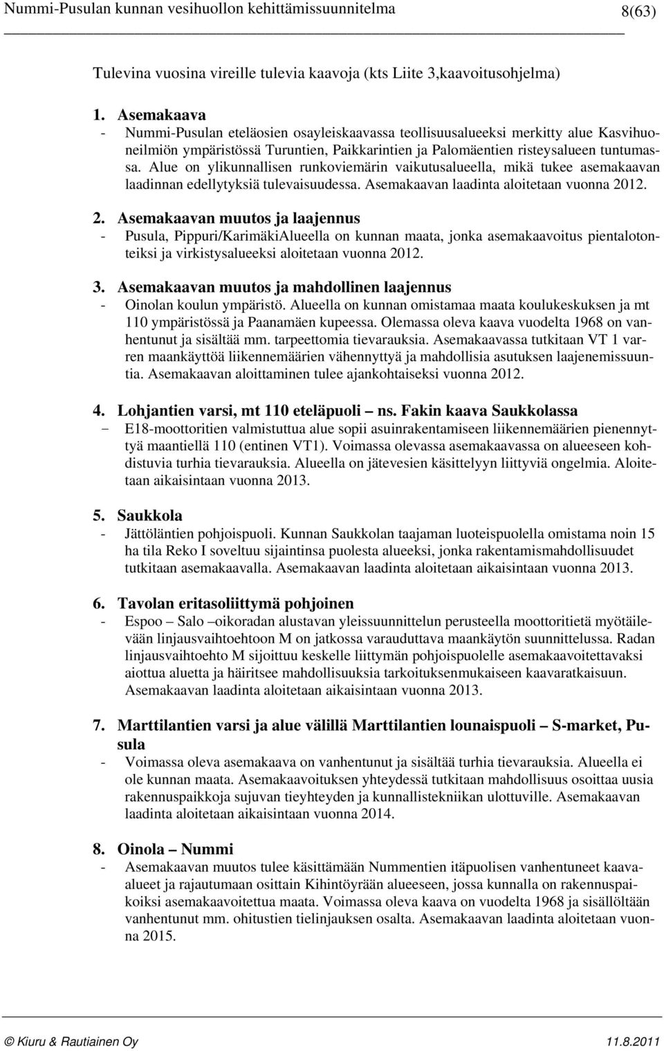 Alue on ylikunnallisen runkoviemärin vaikutusalueella, mikä tukee asemakaavan laadinnan edellytyksiä tulevaisuudessa. Asemakaavan laadinta aloitetaan vuonna 20