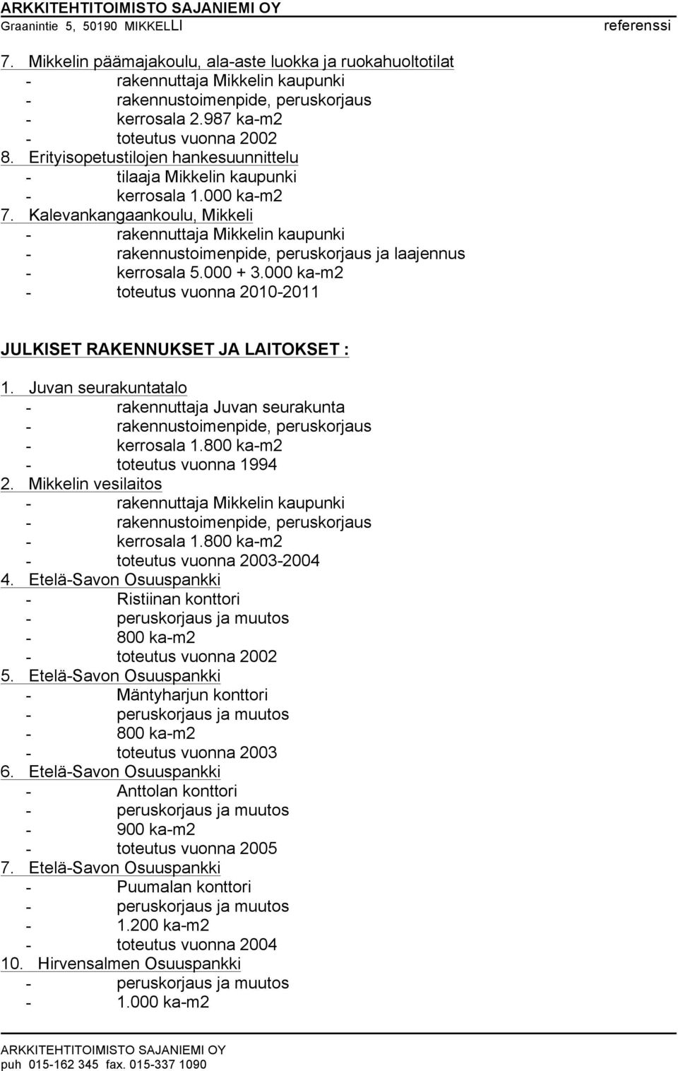 Juvan seurakuntatalo - rakennuttaja Juvan seurakunta - toteutus vuonna 1994 2. Mikkelin vesilaitos - toteutus vuonna 2003-2004 4.