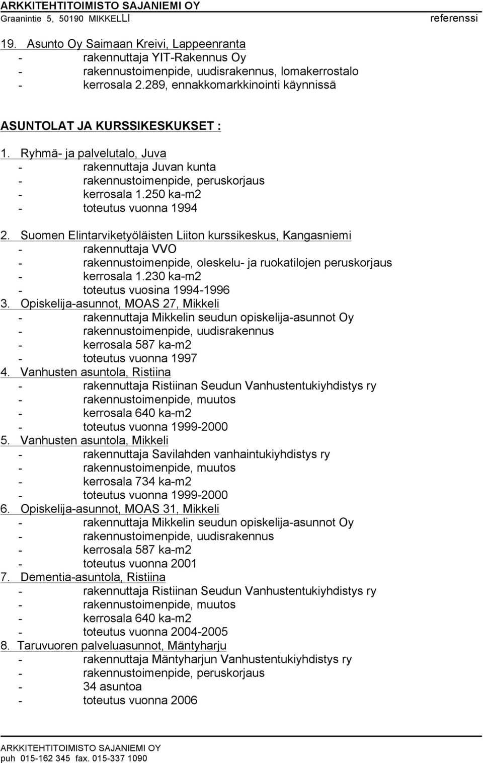 Suomen Elintarviketyöläisten Liiton kurssikeskus, Kangasniemi - rakennuttaja VVO - rakennustoimenpide, oleskelu- ja ruokatilojen peruskorjaus - kerrosala 1.230 ka-m2 - toteutus vuosina 1994-1996 3.