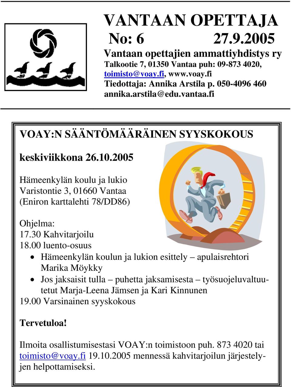 2005 Hämeenkylän koulu ja lukio Varistontie 3, 01660 Vantaa (Eniron karttalehti 78/DD86) Ohjelma: 17.30 Kahvitarjoilu 18.