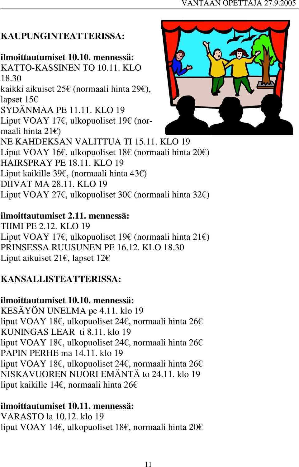 11. mennessä: TIIMI PE 2.12. KLO 19 Liput VOAY 17, ulkopuoliset 19 (normaali hinta 21 ) PRINSESSA RUUSUNEN PE 16.12. KLO 18.30 Liput aikuiset 21, lapset 12 KANSALLISTEATTERISSA: ilmoittautumiset 10.