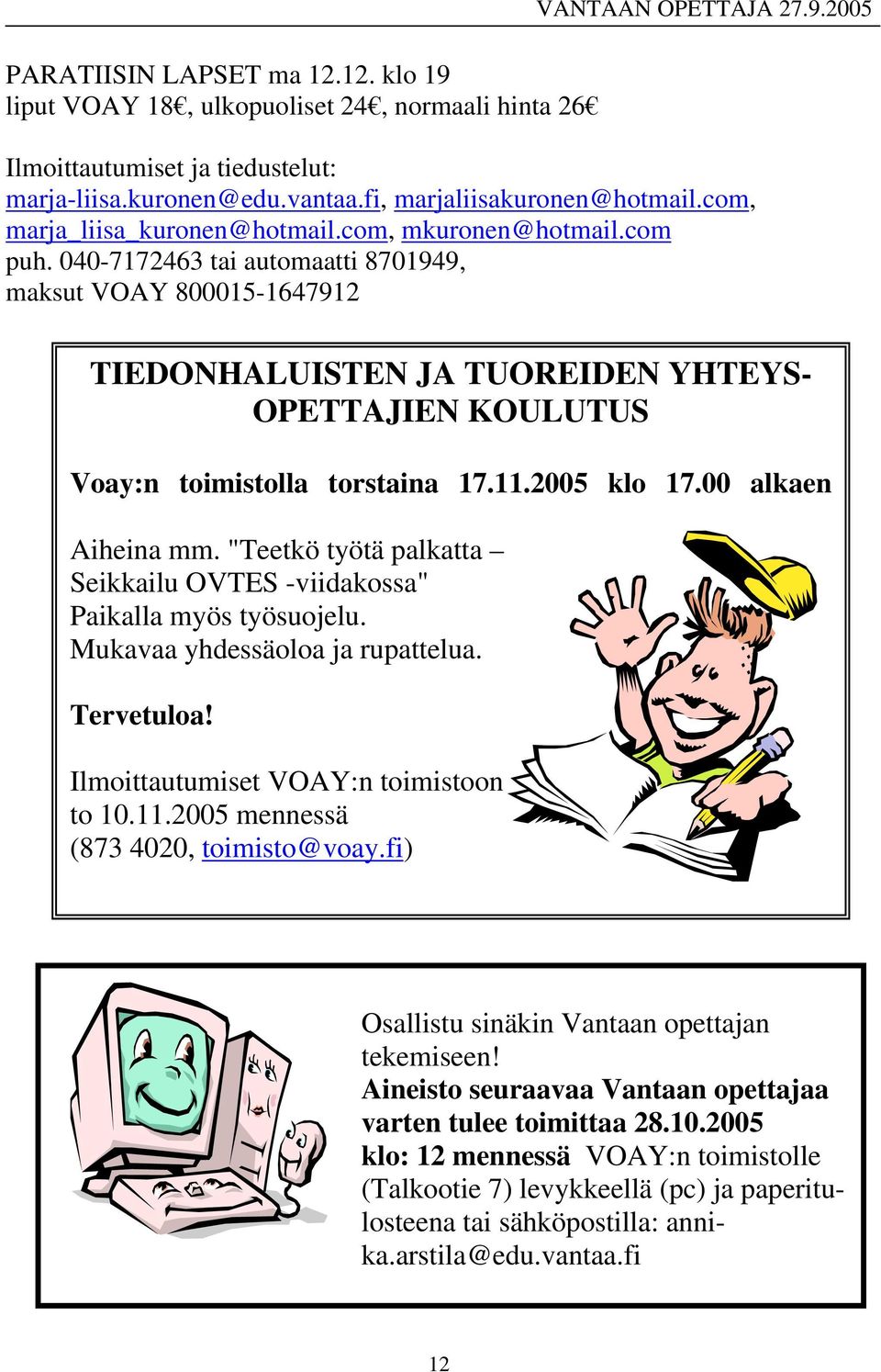 040-7172463 tai automaatti 8701949, maksut VOAY 800015-1647912 TIEDONHALUISTEN JA TUOREIDEN YHTEYS- OPETTAJIEN KOULUTUS Voay:n toimistolla torstaina 17.11.2005 klo 17.00 alkaen Aiheina mm.