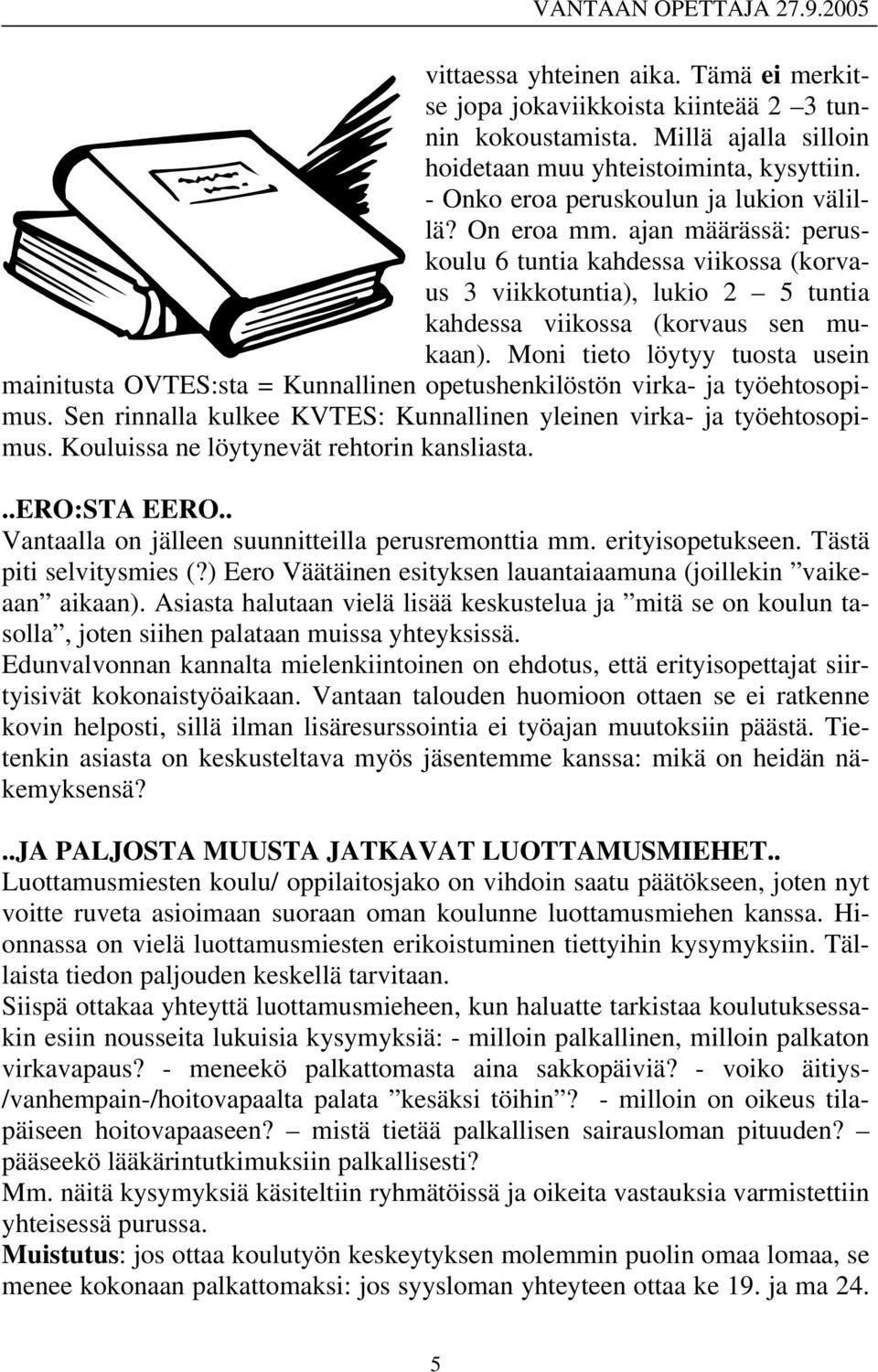 Moni tieto löytyy tuosta usein mainitusta OVTES:sta = Kunnallinen opetushenkilöstön virka- ja työehtosopimus. Sen rinnalla kulkee KVTES: Kunnallinen yleinen virka- ja työehtosopimus.