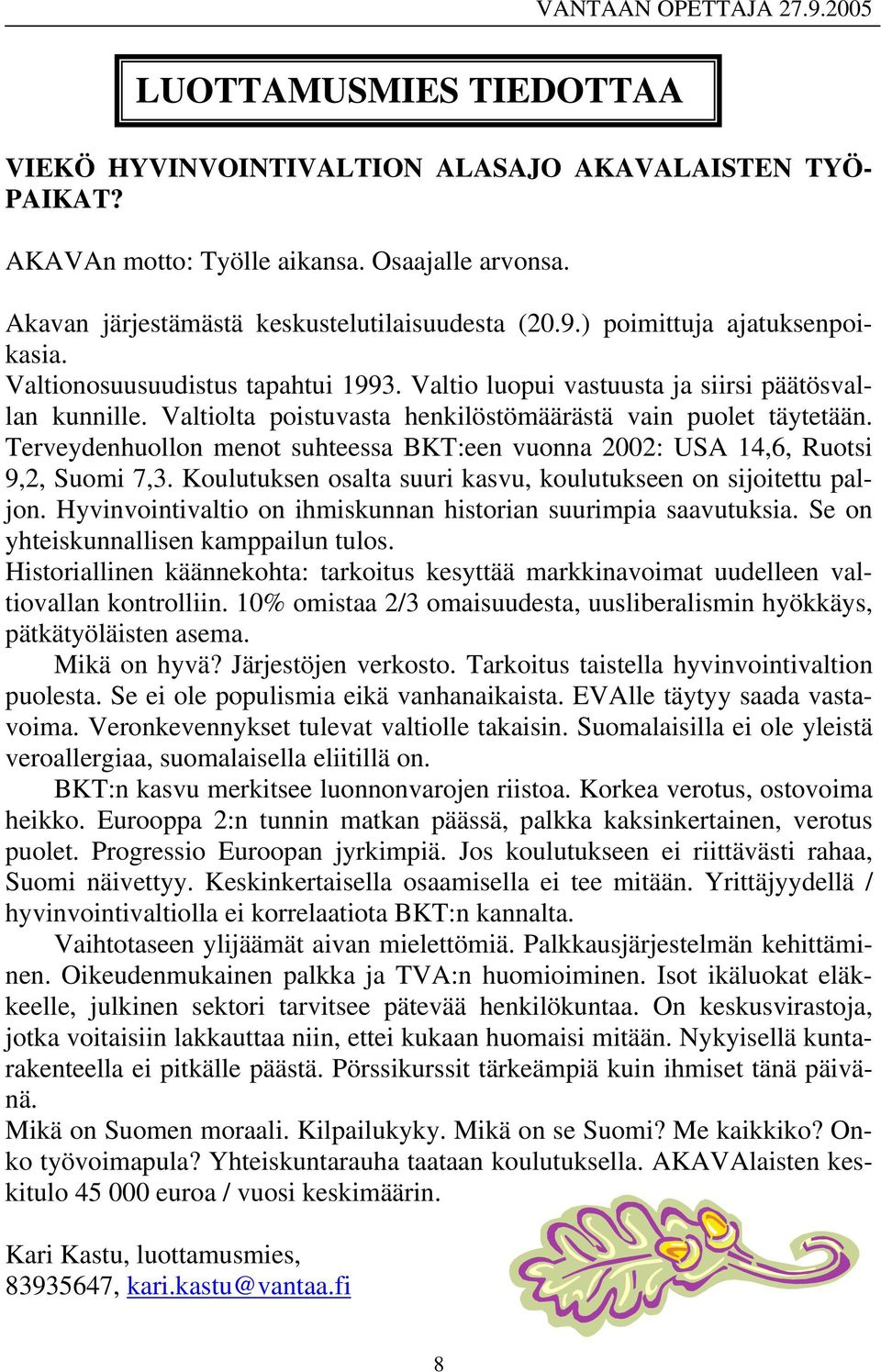 Terveydenhuollon menot suhteessa BKT:een vuonna 2002: USA 14,6, Ruotsi 9,2, Suomi 7,3. Koulutuksen osalta suuri kasvu, koulutukseen on sijoitettu paljon.