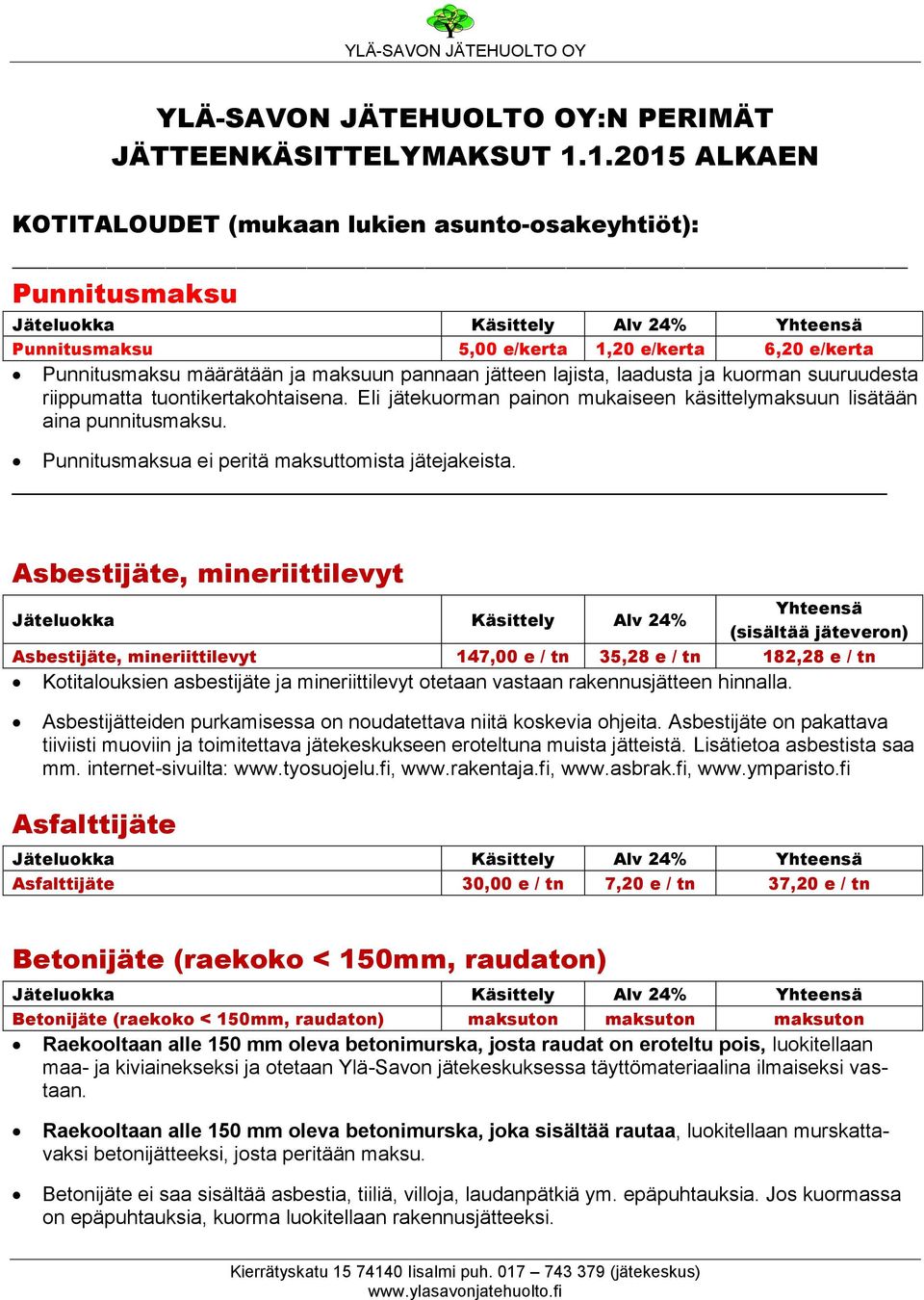 ja kuorman suuruudesta riippumatta tuontikertakohtaisena. Eli jätekuorman painon mukaiseen käsittelymaksuun lisätään aina punnitusmaksu. Punnitusmaksua ei peritä maksuttomista jätejakeista.